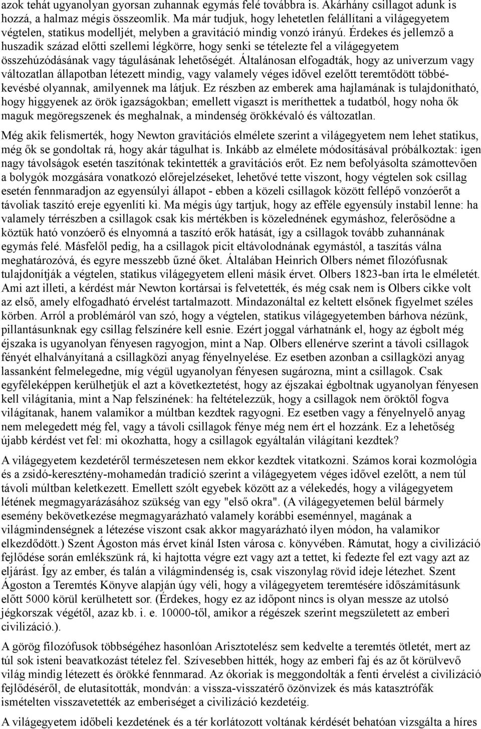 Érdekes és jellemző a huszadik század előtti szellemi légkörre, hogy senki se tételezte fel a világegyetem összehúzódásának vagy tágulásának lehetőségét.