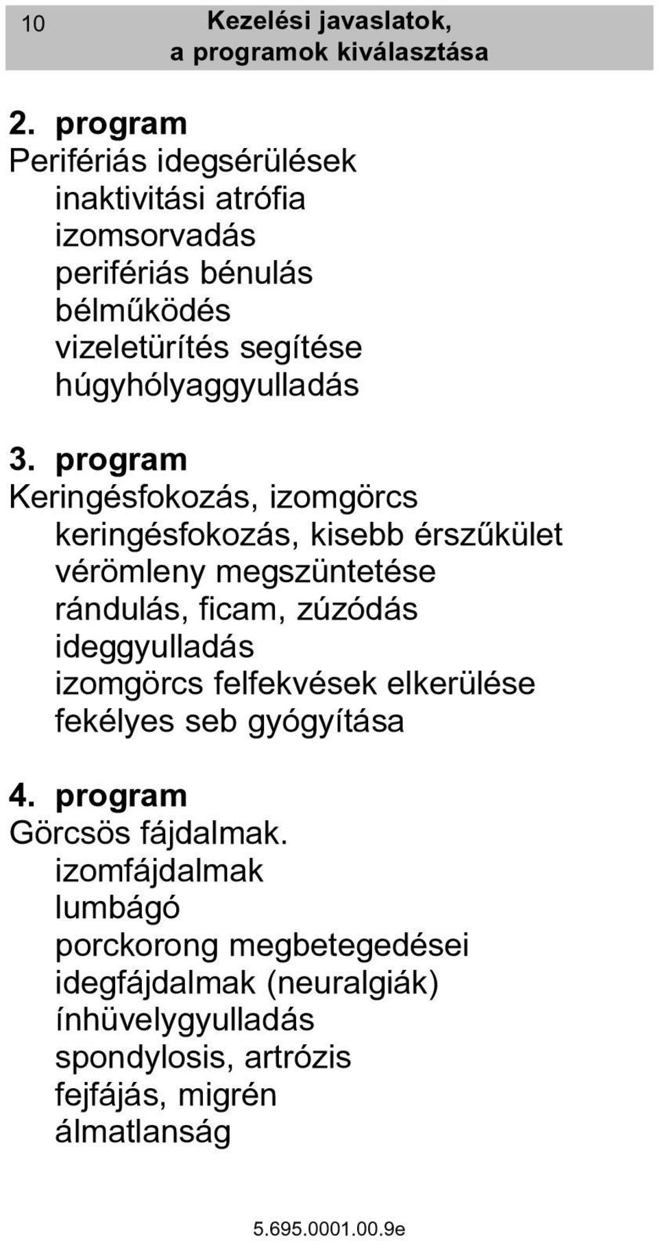 3. program Keringésfokozás, izomgörcs keringésfokozás, kisebb érszûkület vérömleny megszüntetése rándulás, ficam, zúzódás ideggyulladás