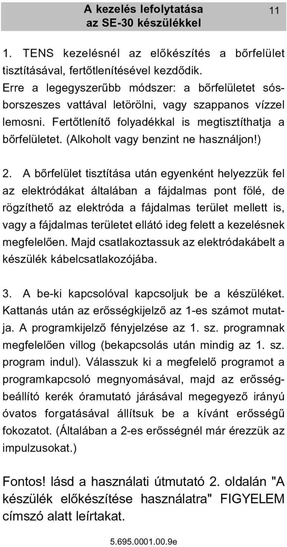 (Alkoholt vagy benzint ne használjon!) 2.