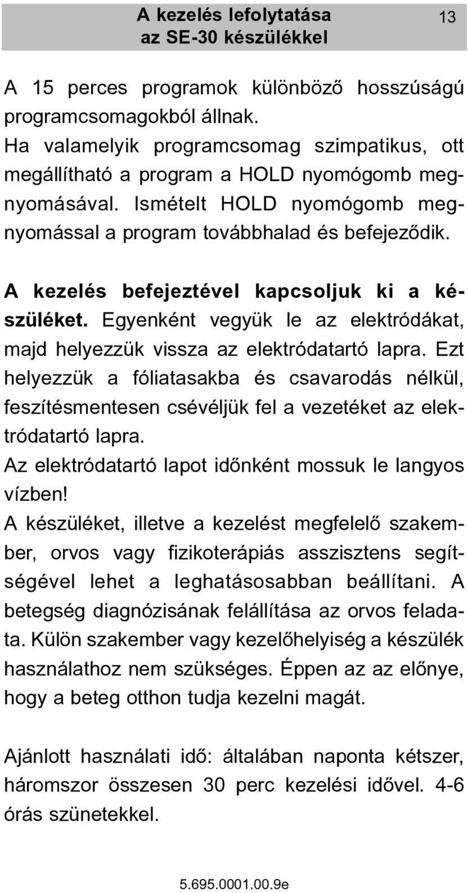 A kezelés befejeztével kapcsoljuk ki a készüléket. Egyenként vegyük le az elektródákat, majd helyezzük vissza az elektródatartó lapra.