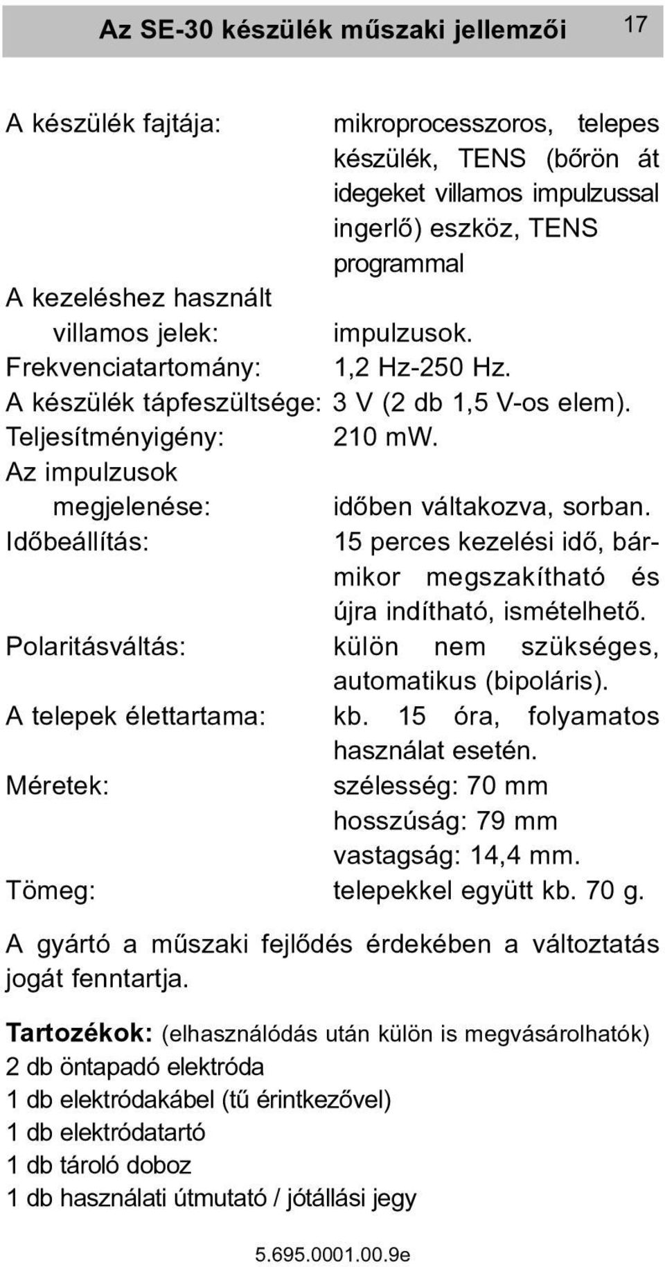 Idõbeállítás: 15 perces kezelési idõ, bármikor megszakítható és újra indítható, ismételhetõ. Polaritásváltás: külön nem szükséges, automatikus (bipoláris). A telepek élettartama: kb.