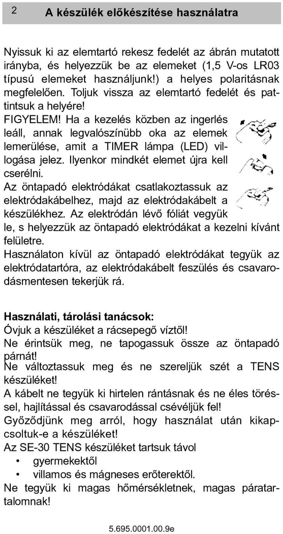 Ha a kezelés közben az ingerlés leáll, annak legvalószínübb oka az elemek lemerülése, amit a TIMER lámpa (LED) villogása jelez. Ilyenkor mindkét elemet újra kell cserélni.