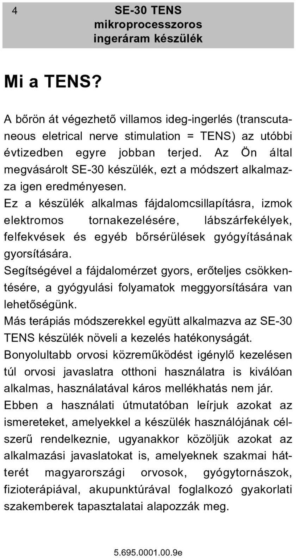 Ez a készülék alkalmas fájdalomcsillapításra, izmok elektromos tornakezelésére, lábszárfekélyek, felfekvések és egyéb bõrsérülések gyógyításának gyorsítására.