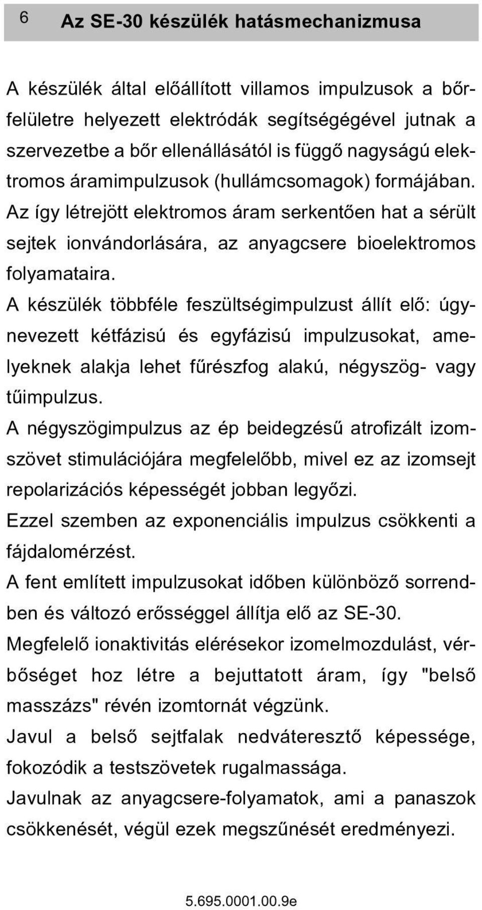 A készülék többféle feszültségimpulzust állít elõ: úgynevezett kétfázisú és egyfázisú impulzusokat, amelyeknek alakja lehet fûrészfog alakú, négyszög- vagy tûimpulzus.