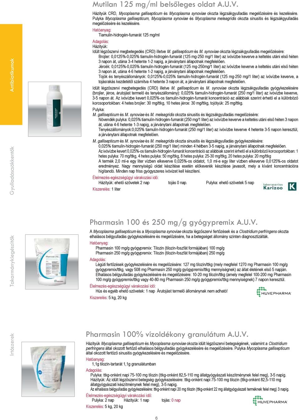Tiamulin-hidrogén-fumarát 125 mg/ml Házityúk: Idült légzőszervi megbetegedés (CRD) illetve M. gallisepticum és M.