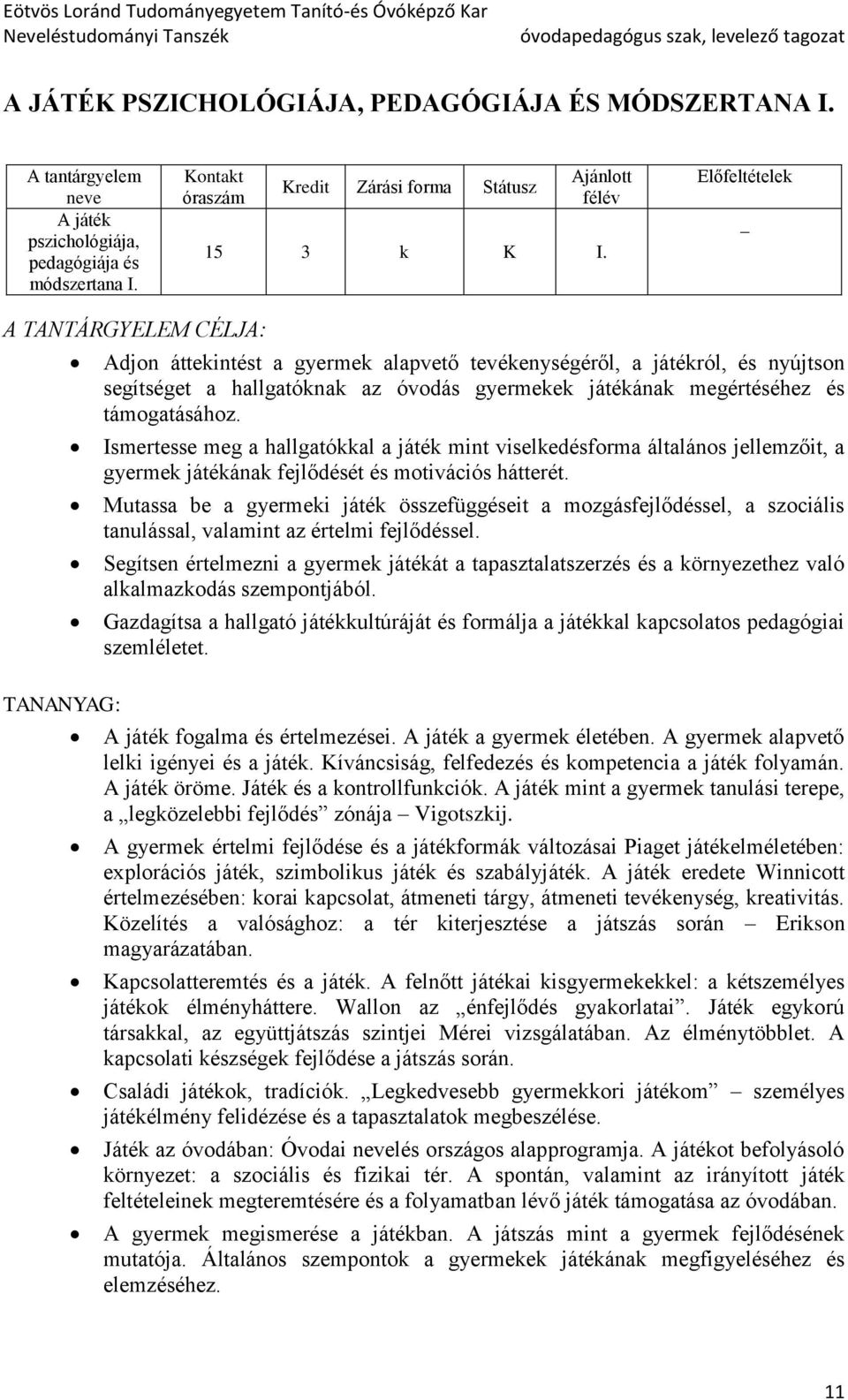 támogatásához. Ismertesse meg a hallgatókkal a játék mint viselkedésforma általános jellemzőit, a gyermek játékának fejlődését és motivációs hátterét.