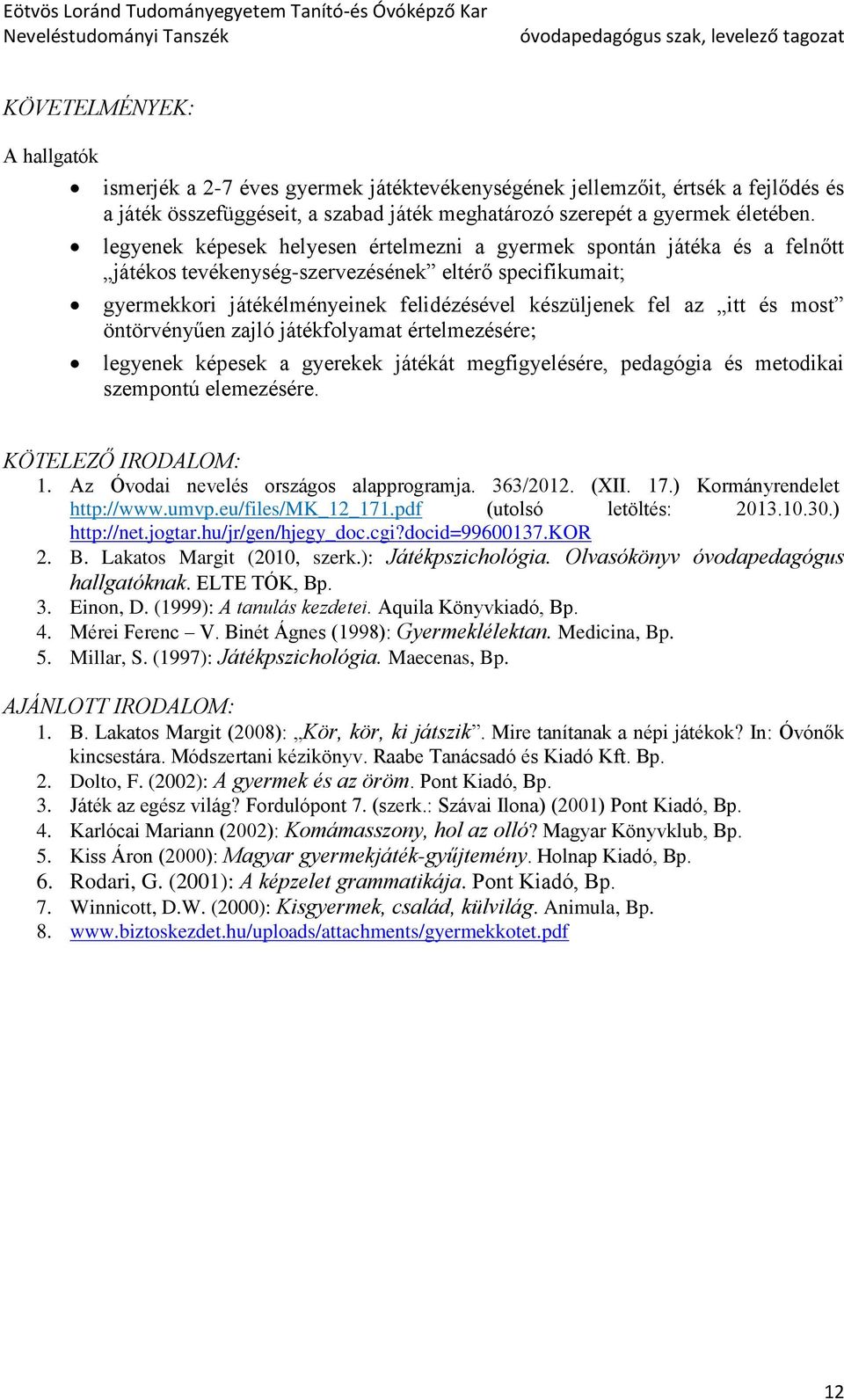 most öntörvényűen zajló játékfolyamat értelmezésére; legyenek képesek a gyerekek játékát megfigyelésére, pedagógia és metodikai szempontú elemezésére. KÖTELEZŐ IRODALOM: 1.