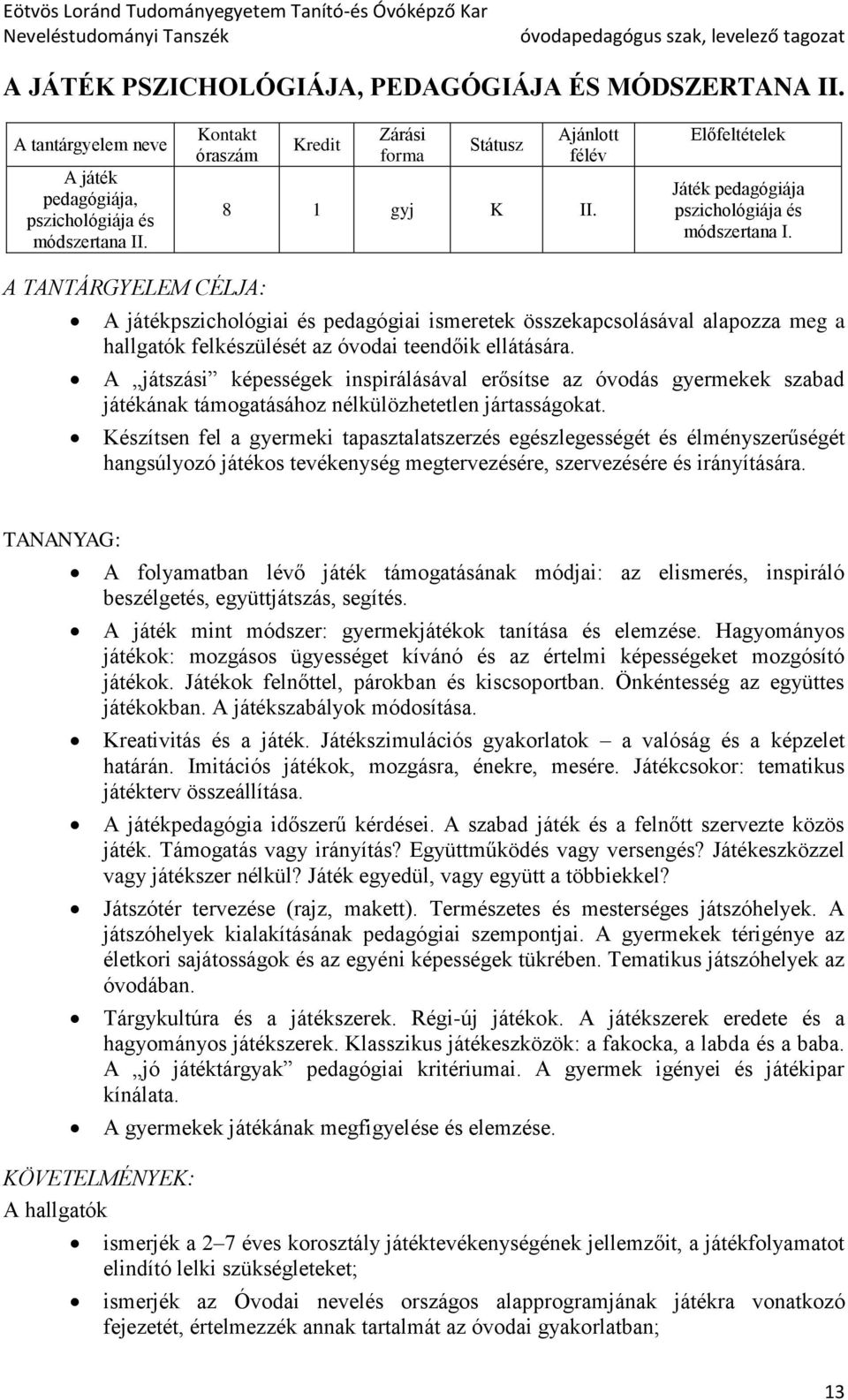 A TANTÁRGYELEM CÉLJA: A játékpszichológiai és pedagógiai ismeretek összekapcsolásával alapozza meg a hallgatók felkészülését az óvodai teendőik ellátására.