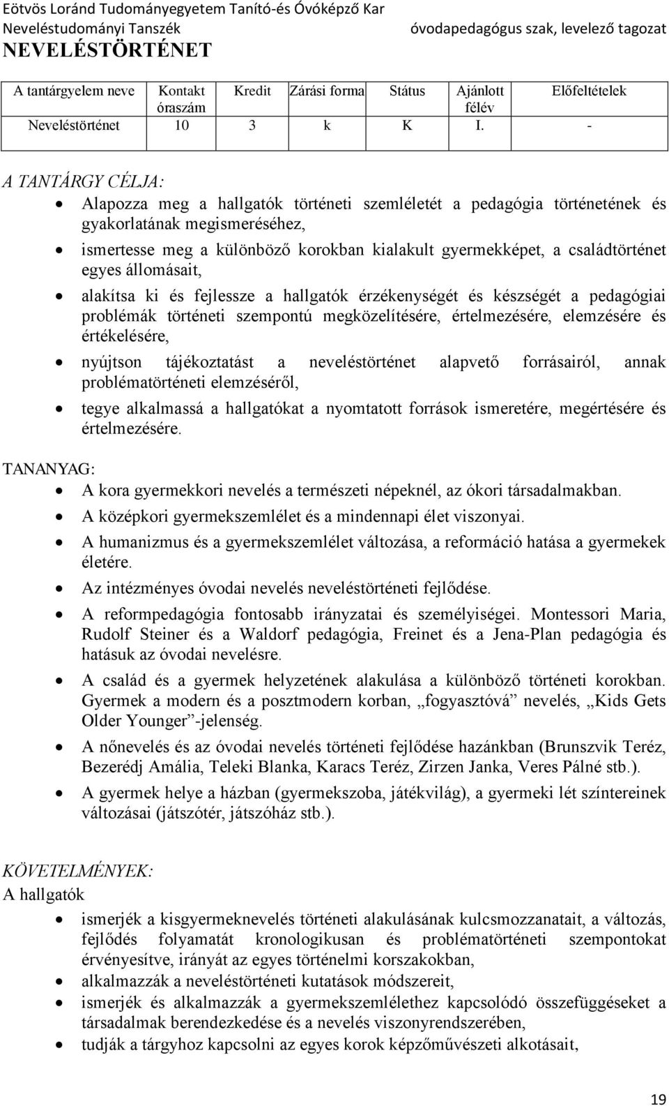 családtörténet egyes állomásait, alakítsa ki és fejlessze a hallgatók érzékenységét és készségét a pedagógiai problémák történeti szempontú megközelítésére, értelmezésére, elemzésére és értékelésére,