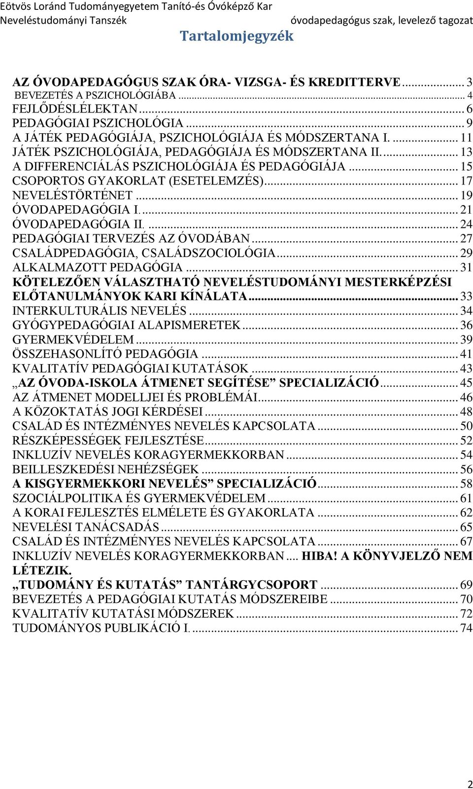 .. 15 CSOPORTOS GYAKORLAT (ESETELEMZÉS)... 17 NEVELÉSTÖRTÉNET... 19 ÓVODAPEDAGÓGIA I.... 21 ÓVODAPEDAGÓGIA II.... 24 PEDAGÓGIAI TERVEZÉS AZ ÓVODÁBAN... 27 CSALÁDPEDAGÓGIA, CSALÁDSZOCIOLÓGIA.