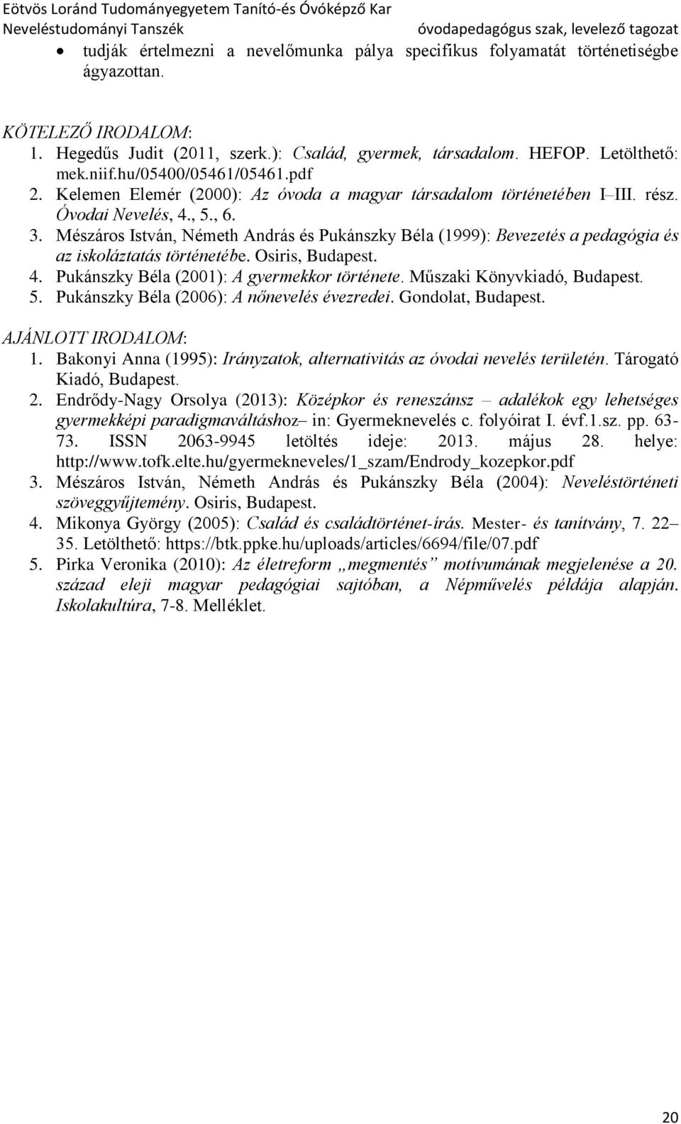 Mészáros István, Németh András és Pukánszky Béla (1999): Bevezetés a pedagógia és az iskoláztatás történetébe. Osiris, Budapest. 4. Pukánszky Béla (2001): A gyermekkor története.