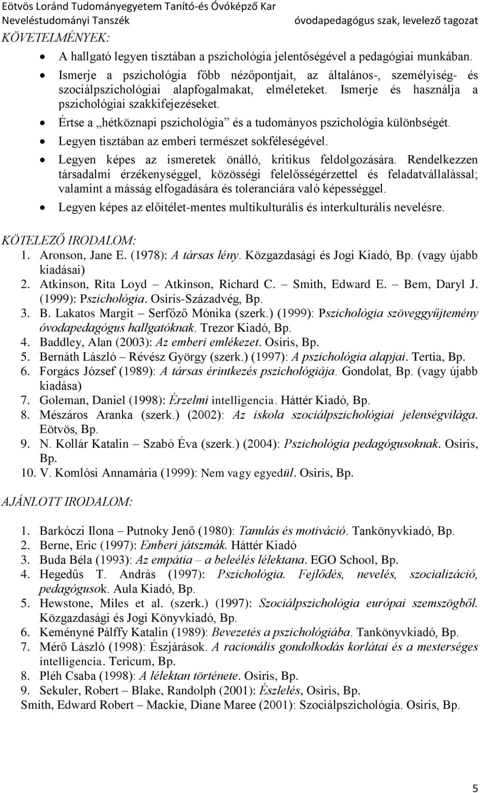 Értse a hétköznapi pszichológia és a tudományos pszichológia különbségét. Legyen tisztában az emberi természet sokféleségével. Legyen képes az ismeretek önálló, kritikus feldolgozására.