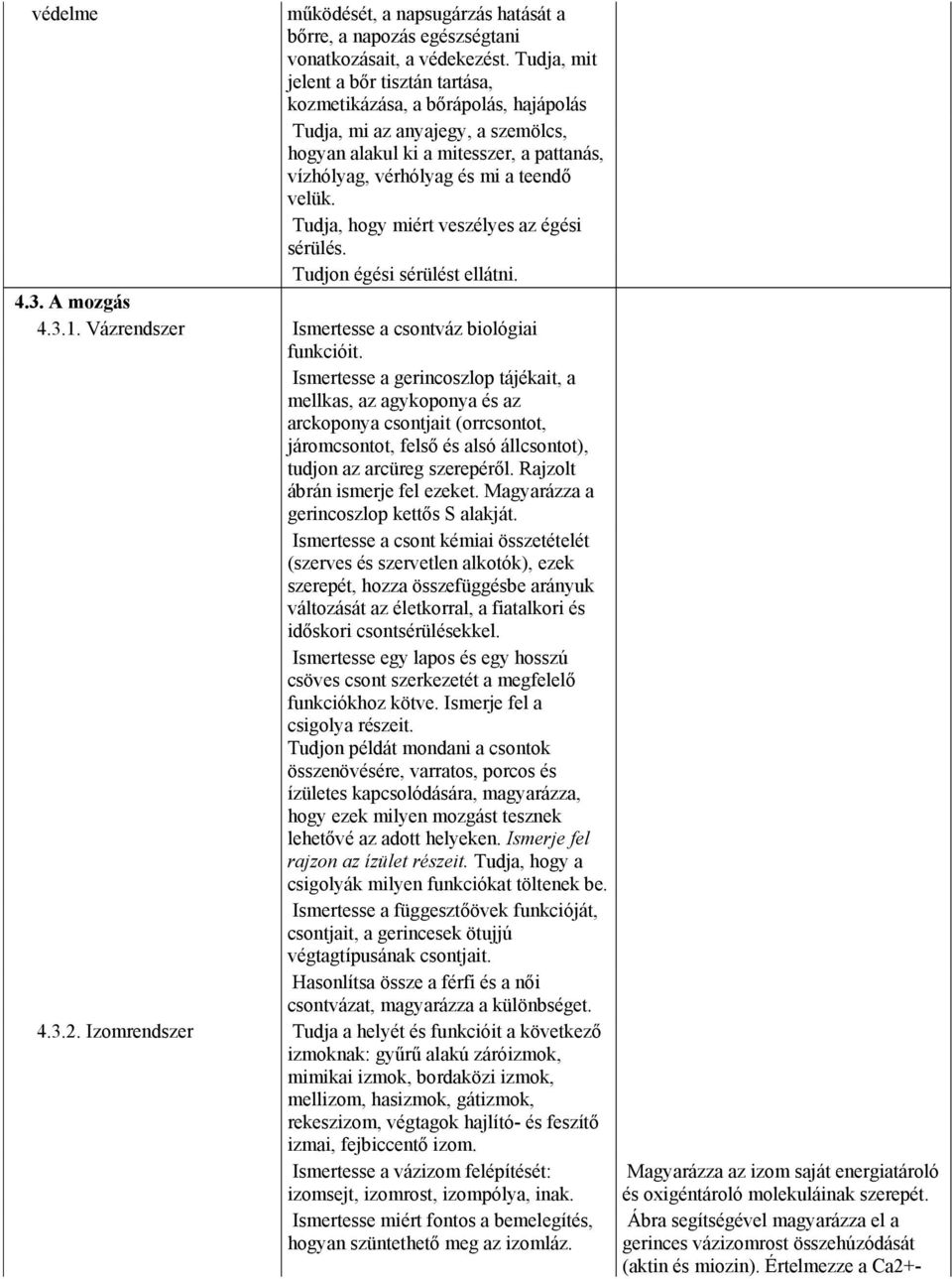 Tudja, hogy miért veszélyes az égési sérülés. Tudjon égési sérülést ellátni. 4.3. A mozgás 4.3.1. Vázrendszer Ismertesse a csontváz biológiai funkcióit.