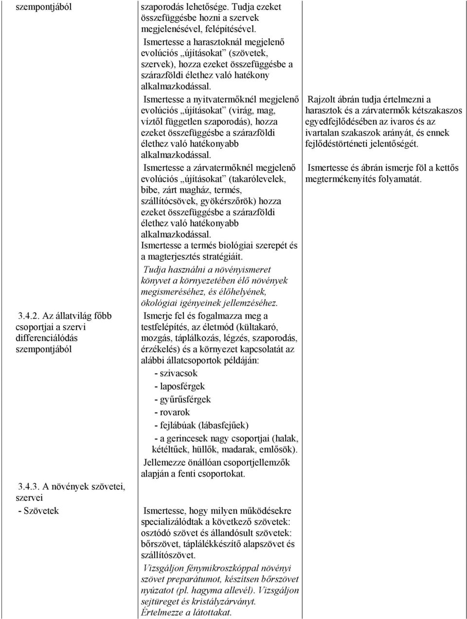 Ismertesse a nyitvatermőknél megjelenő evolúciós újításokat (virág, mag, víztől független szaporodás), hozza ezeket összefüggésbe a szárazföldi élethez való hatékonyabb alkalmazkodással.