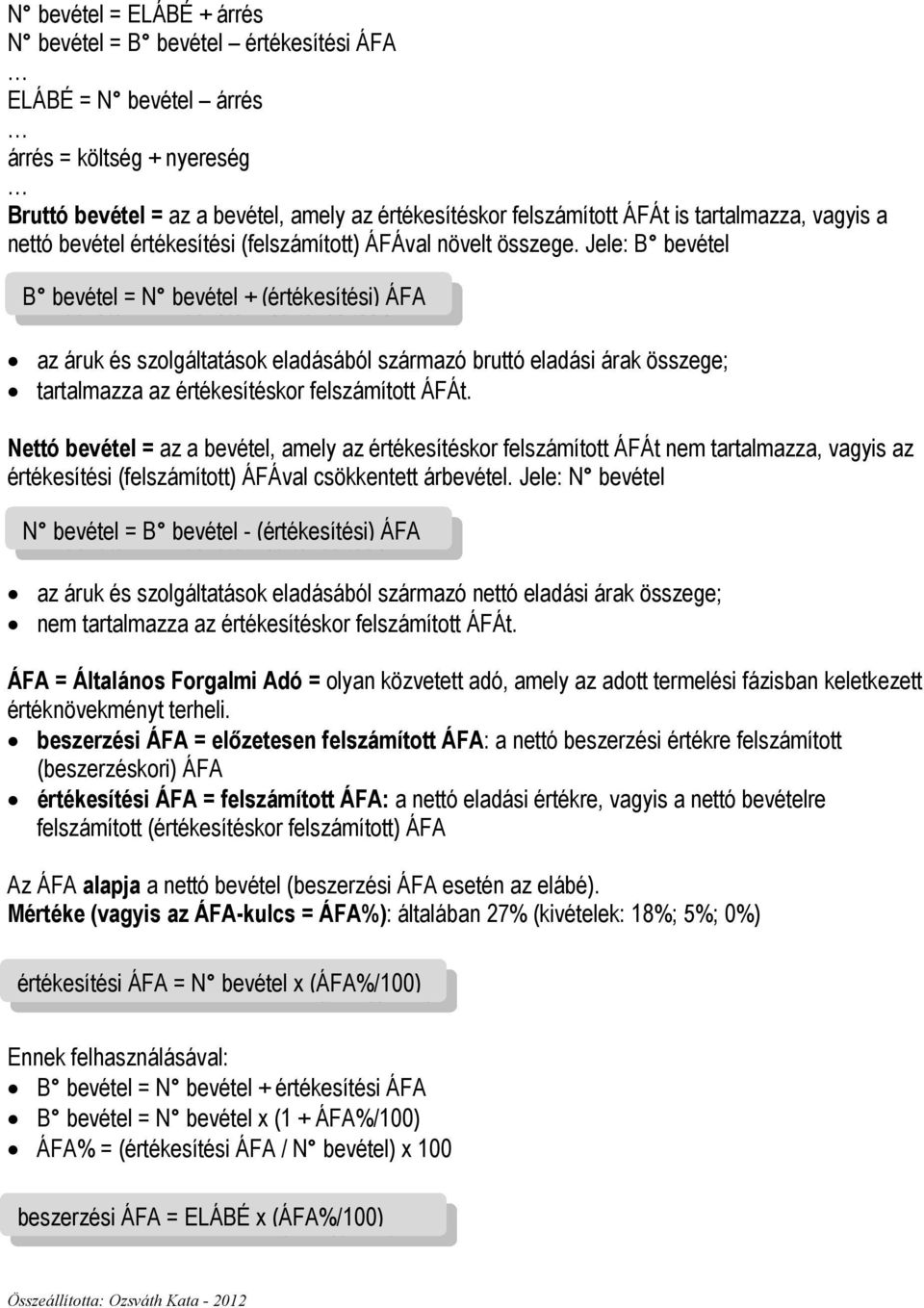 Nettó = az a, amely az értékesítéskor felszámított ÁFÁt nem tartalmazza, vagyis az értékesítési (felszámított) ÁFÁval csökkentett ár.