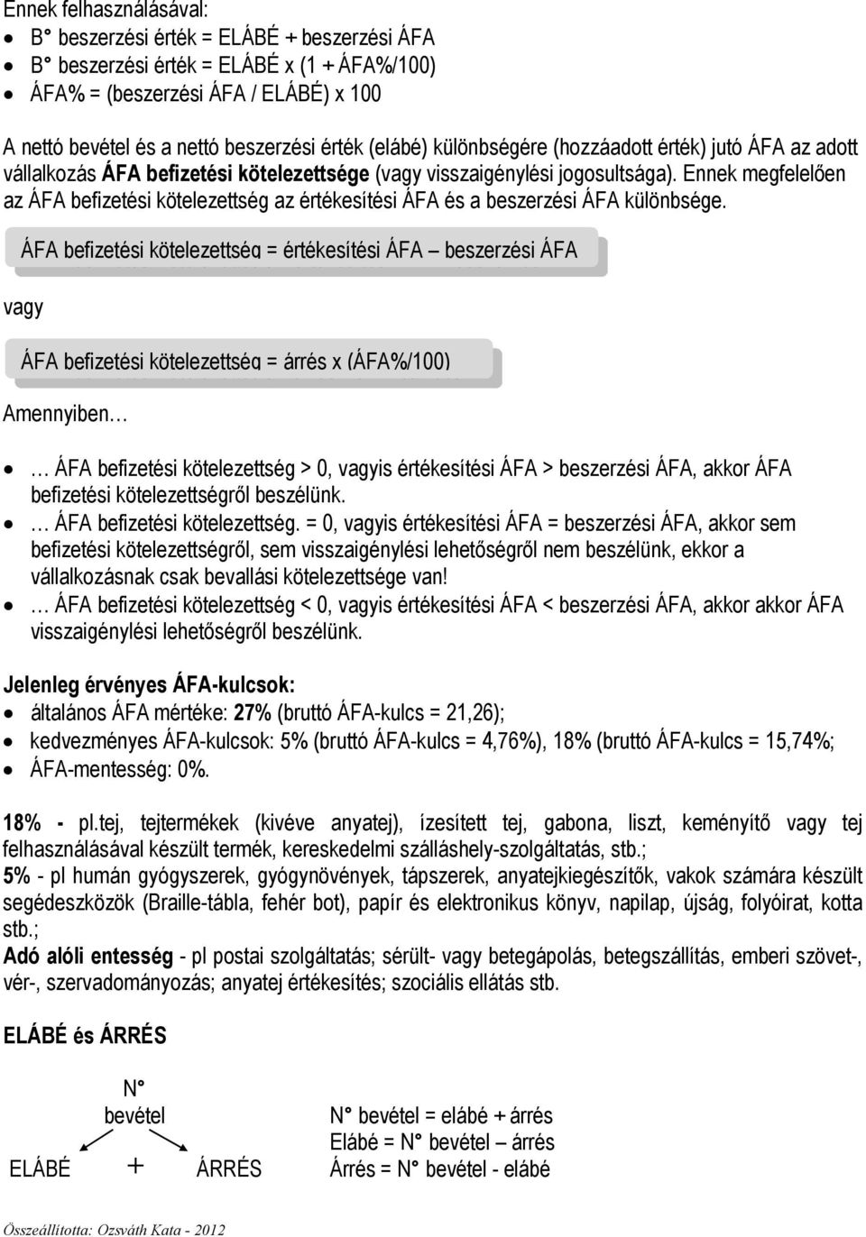 Ennek megfelelıen az ÁFA befizetési kötelezettség az értékesítési ÁFA és a beszerzési ÁFA különbsége.