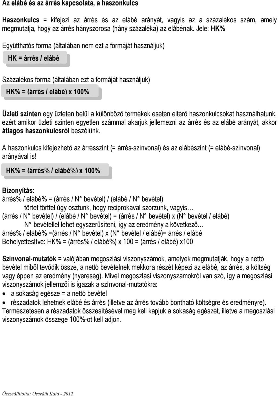 Jele: HK% Együtthatós forma (általában nem ezt a formáját használjuk) HK = árrés / elábé Százalékos forma (általában ezt a formáját használjuk) HK% = (árrés / elábé) x 100% Üzleti szinten egy üzleten