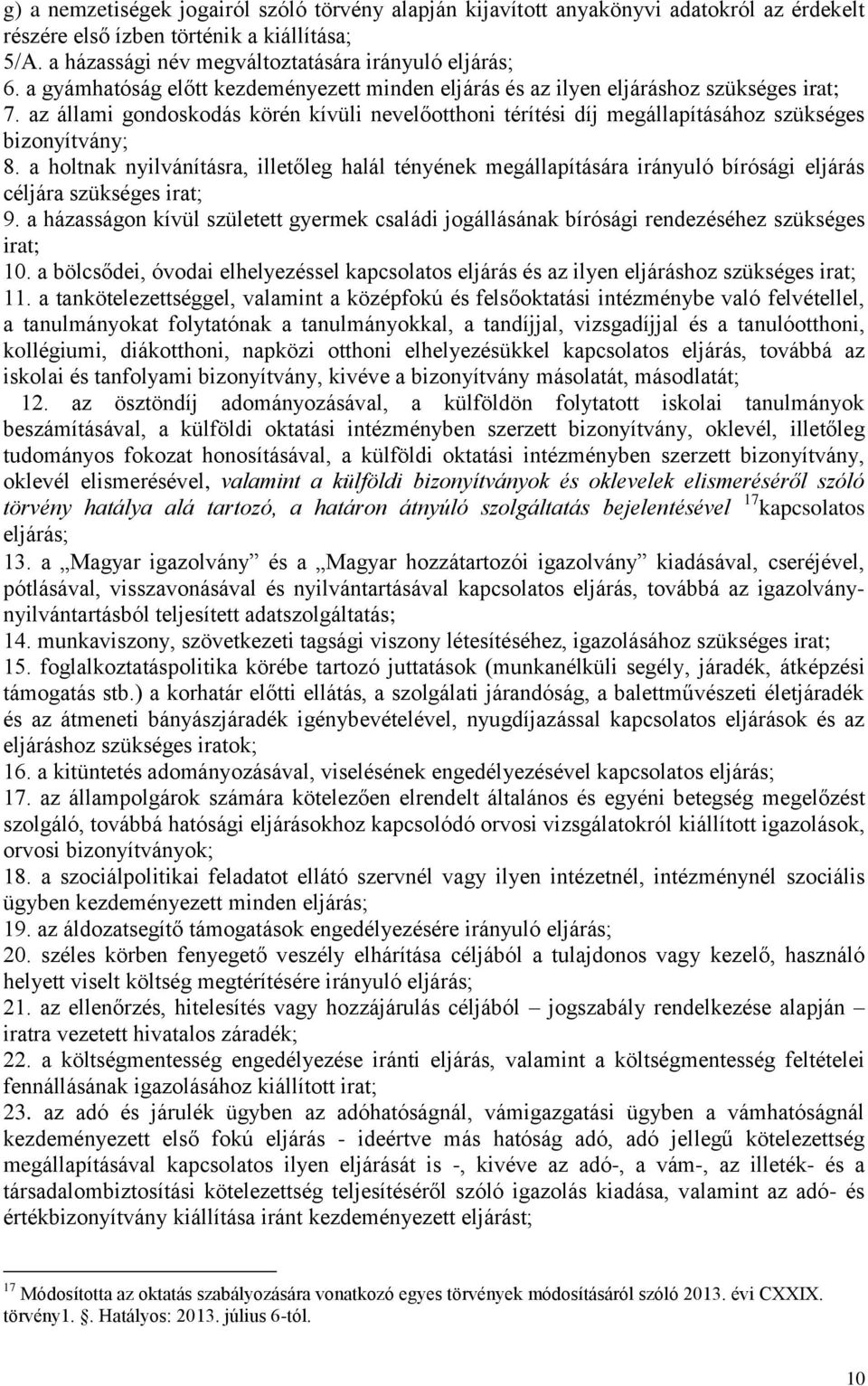 a holtnak nyilvánításra, illetőleg halál tényének megállapítására irányuló bírósági eljárás céljára szükséges irat; 9.