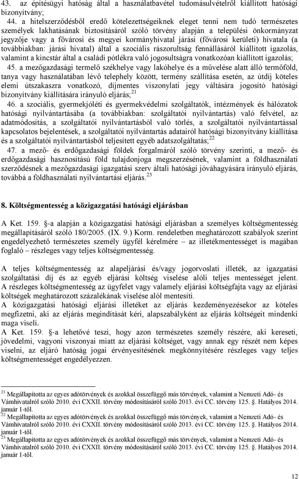 megyei kormányhivatal járási (fővárosi kerületi) hivatala (a továbbiakban: járási hivatal) által a szociális rászorultság fennállásáról kiállított igazolás, valamint a kincstár által a családi