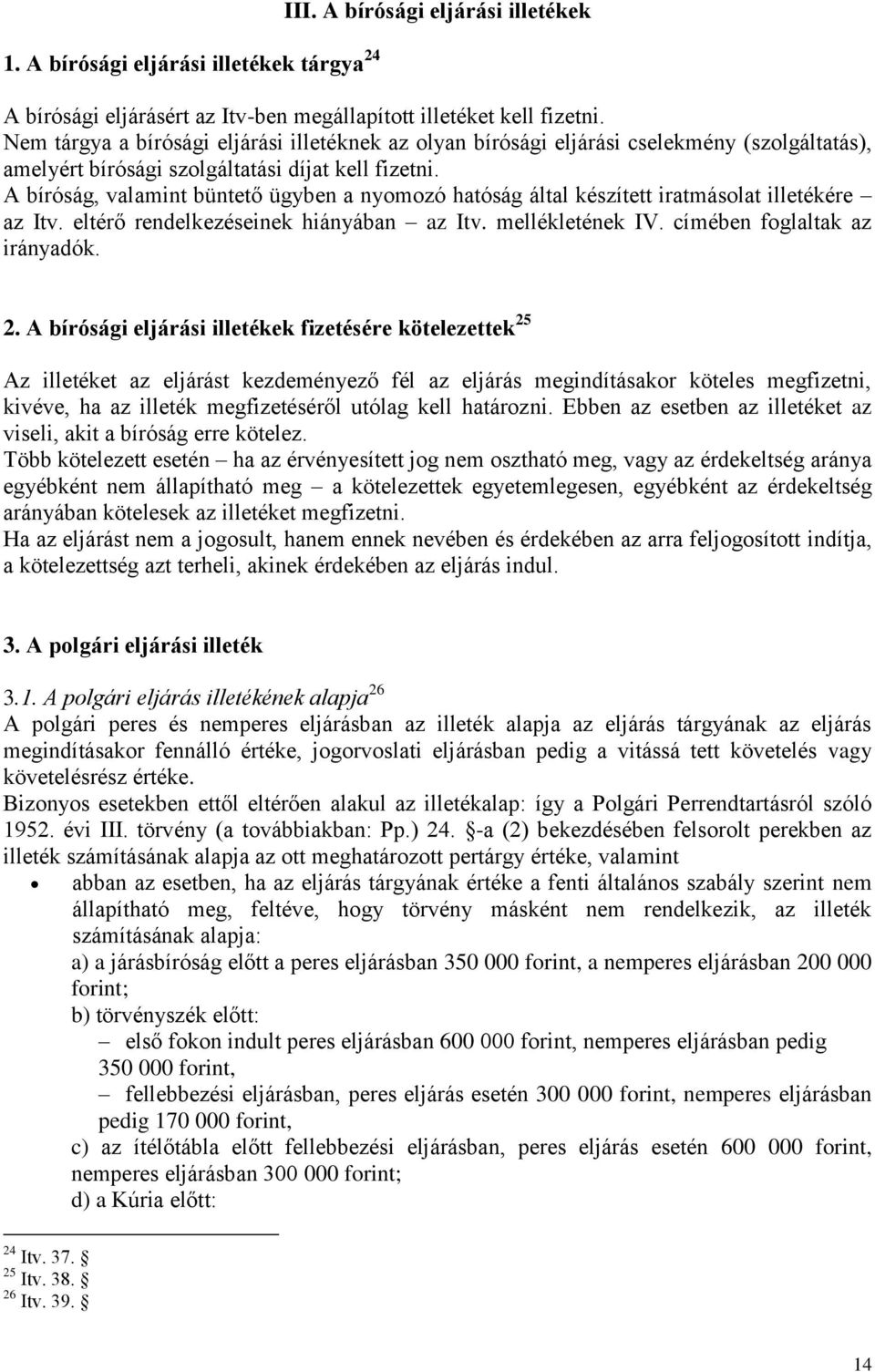 A bíróság, valamint büntető ügyben a nyomozó hatóság által készített iratmásolat illetékére az Itv. eltérő rendelkezéseinek hiányában az Itv. mellékletének IV. címében foglaltak az irányadók. 2.