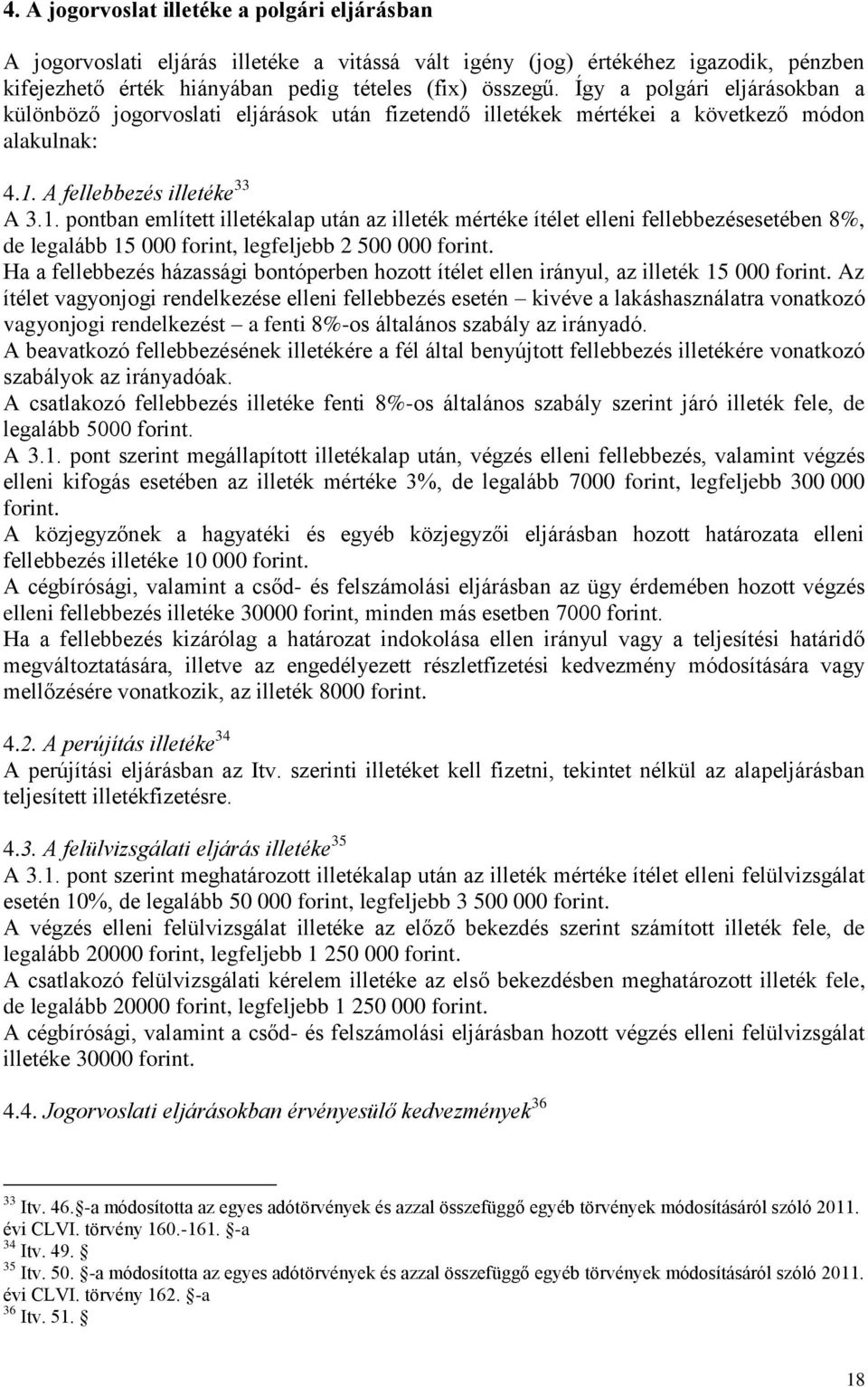 A fellebbezés illetéke 33 A 3.1. pontban említett illetékalap után az illeték mértéke ítélet elleni fellebbezésesetében 8%, de legalább 15 000 forint, legfeljebb 2 500 000 forint.