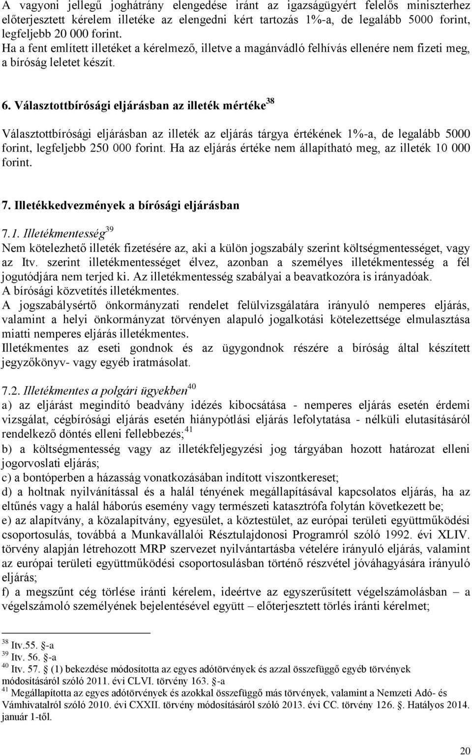 Választottbírósági eljárásban az illeték mértéke 38 Választottbírósági eljárásban az illeték az eljárás tárgya értékének 1%-a, de legalább 5000 forint, legfeljebb 250 000 forint.