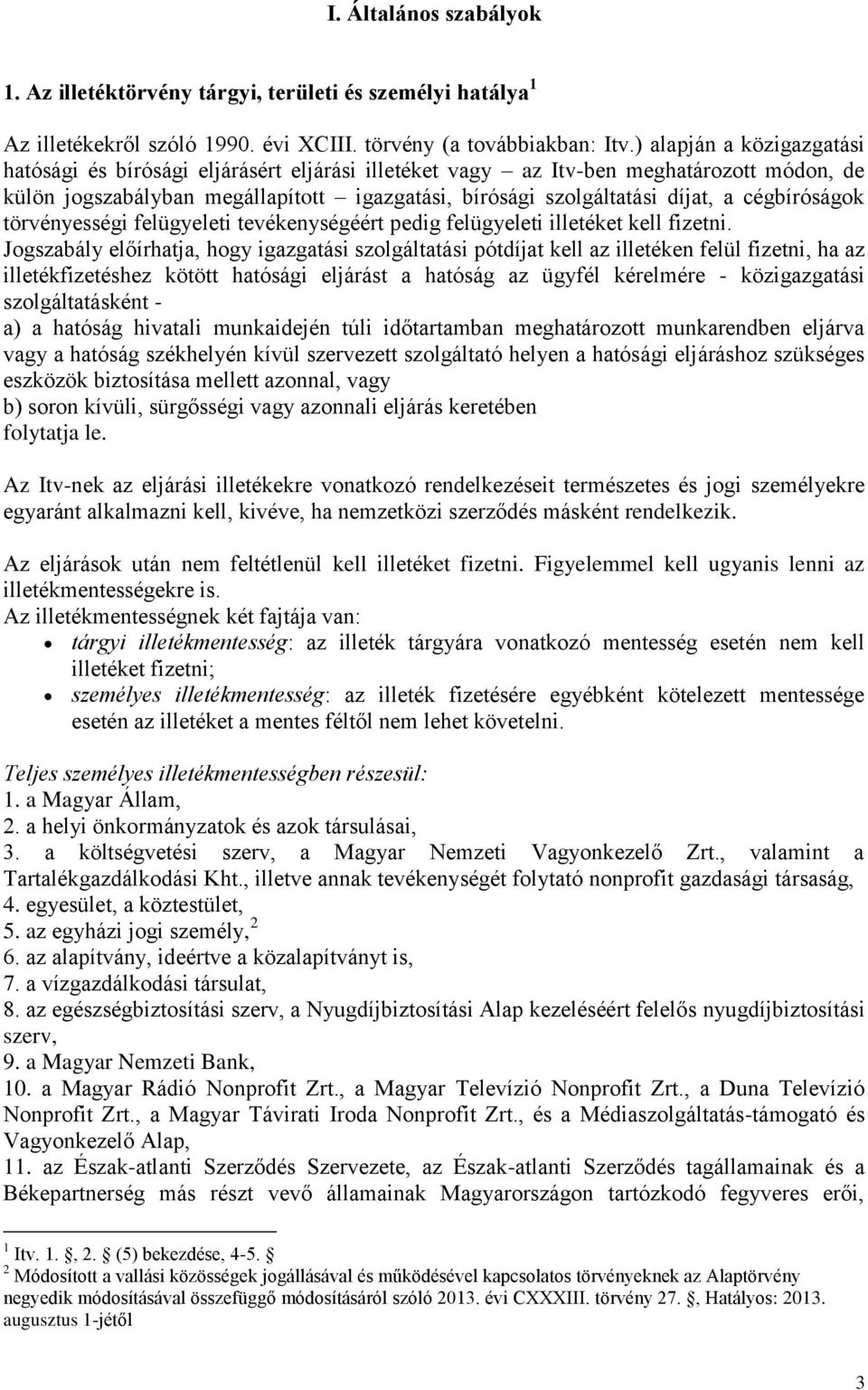 cégbíróságok törvényességi felügyeleti tevékenységéért pedig felügyeleti illetéket kell fizetni.