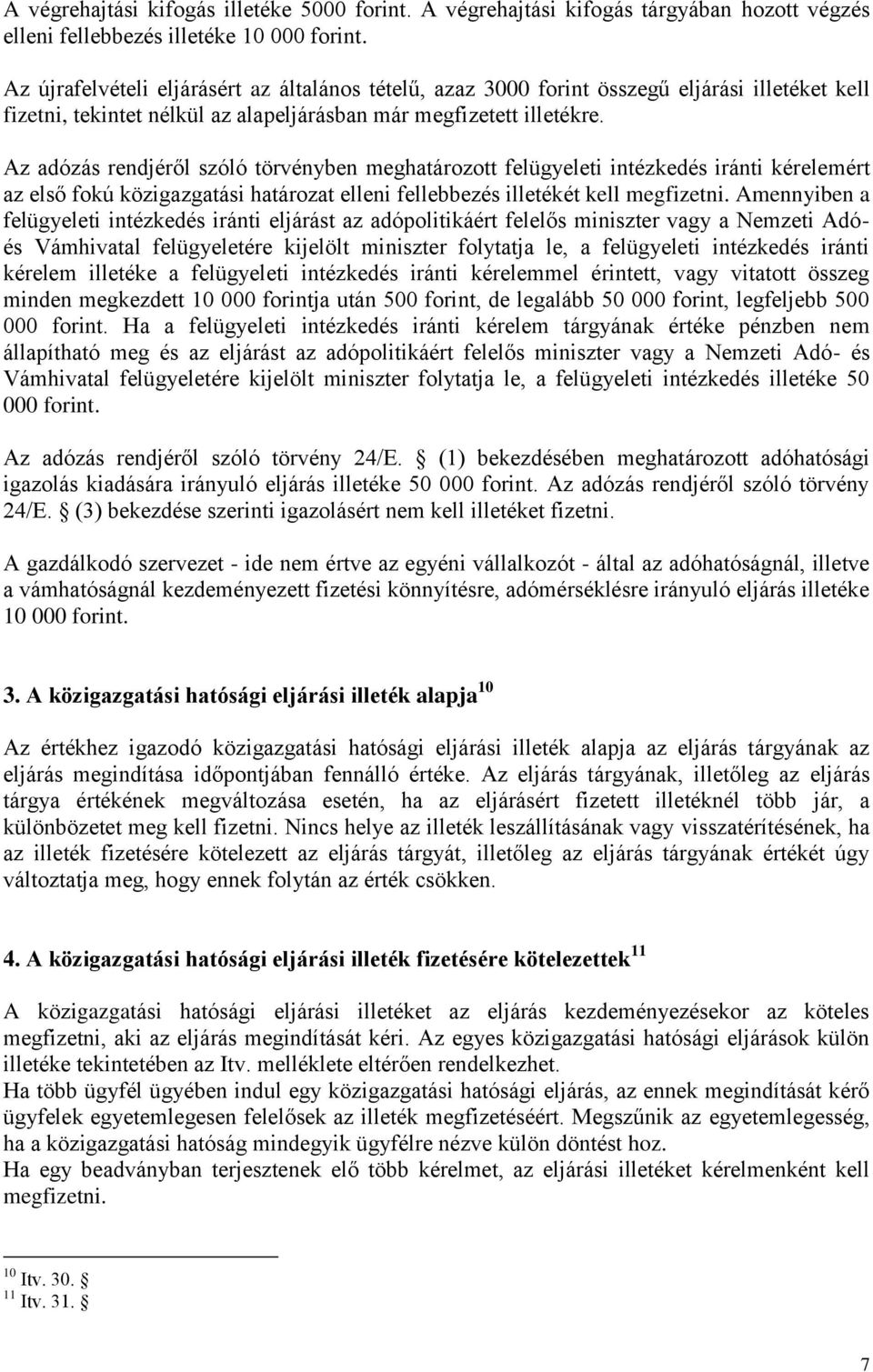 Az adózás rendjéről szóló törvényben meghatározott felügyeleti intézkedés iránti kérelemért az első fokú közigazgatási határozat elleni fellebbezés illetékét kell megfizetni.