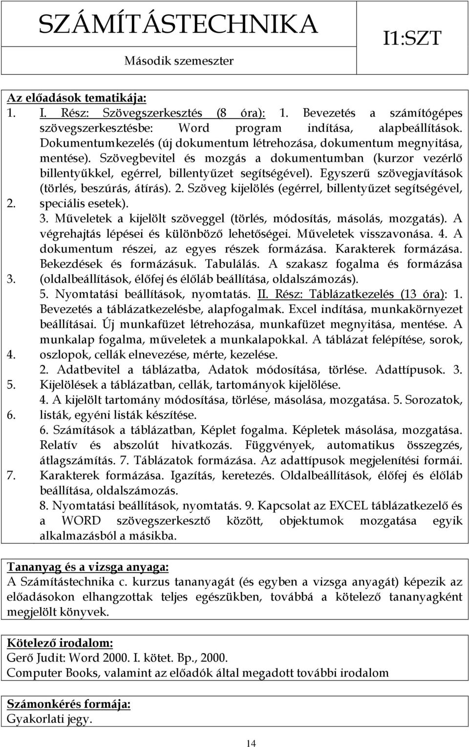 Egyszerű szövegjavítások (törlés, beszúrás, átírás). 2. Szöveg kijelölés (egérrel, billentyűzet segítségével, 2. speciális esetek). 3.