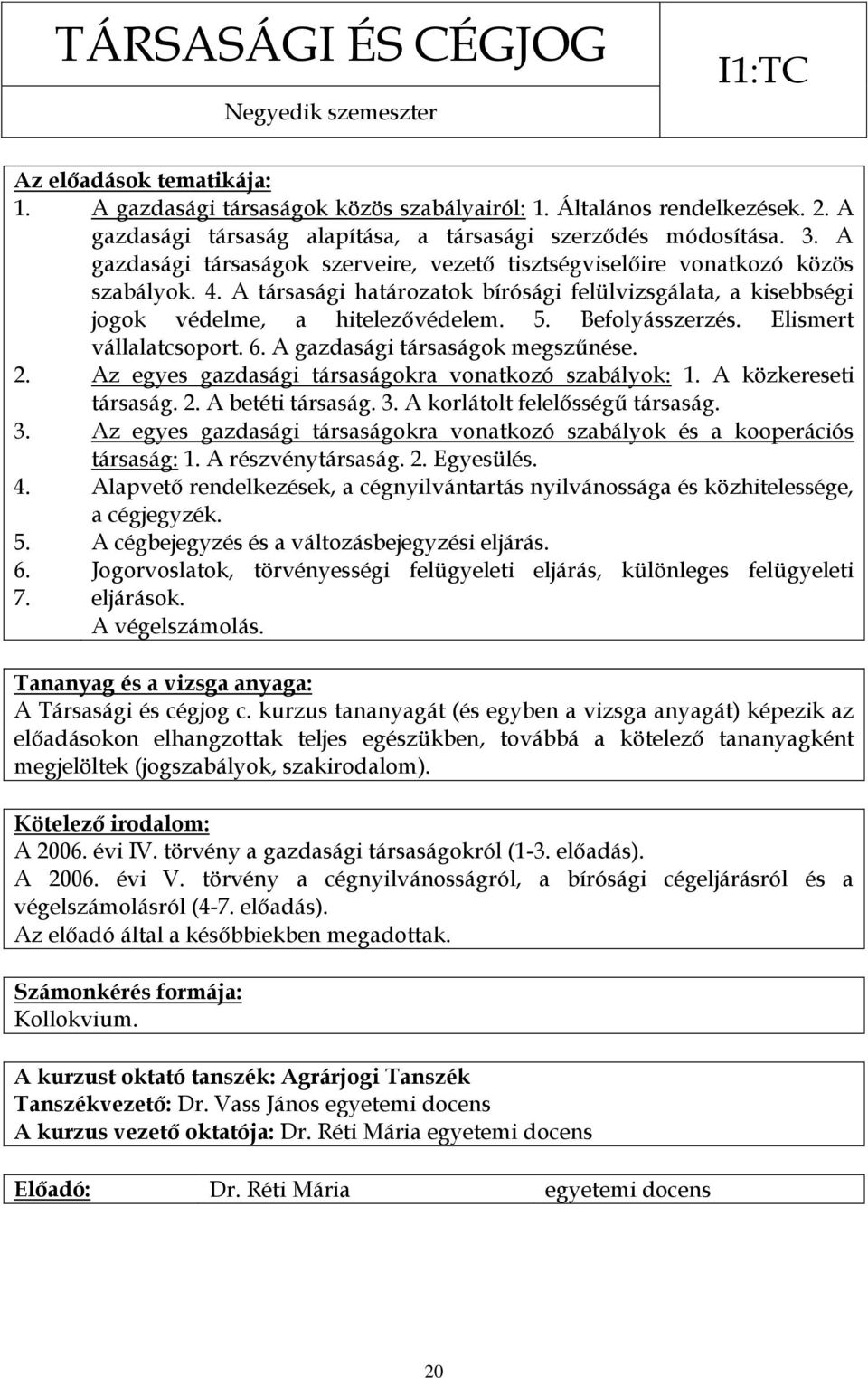 Befolyásszerzés. Elismert vállalatcsoport. 6. A gazdasági társaságok megszűnése. Az egyes gazdasági társaságokra vonatkozó szabályok: 1. A közkereseti társaság. 2. A betéti társaság. 3.