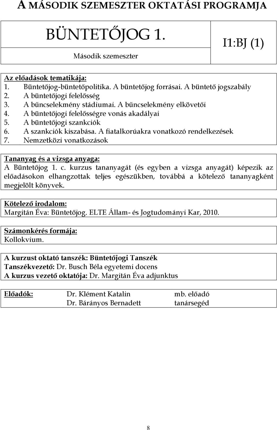 Nemzetközi vonatkozások A Büntetőjog 1. c. kurzus tananyagát (és egyben a vizsga anyagát) képezik az előadásokon elhangzottak teljes egészükben, továbbá a kötelező tananyagként megjelölt könyvek.