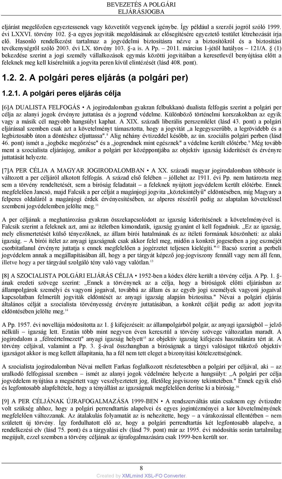 Hasonló rendelkezést tartalmaz a jogvédelmi biztosításra nézve a biztosítókról és a biztosítási tevékenységről szóló 2003. évi LX. törvény 103. -a is. A Pp. 2011. március 1-jétől hatályos 121/A.