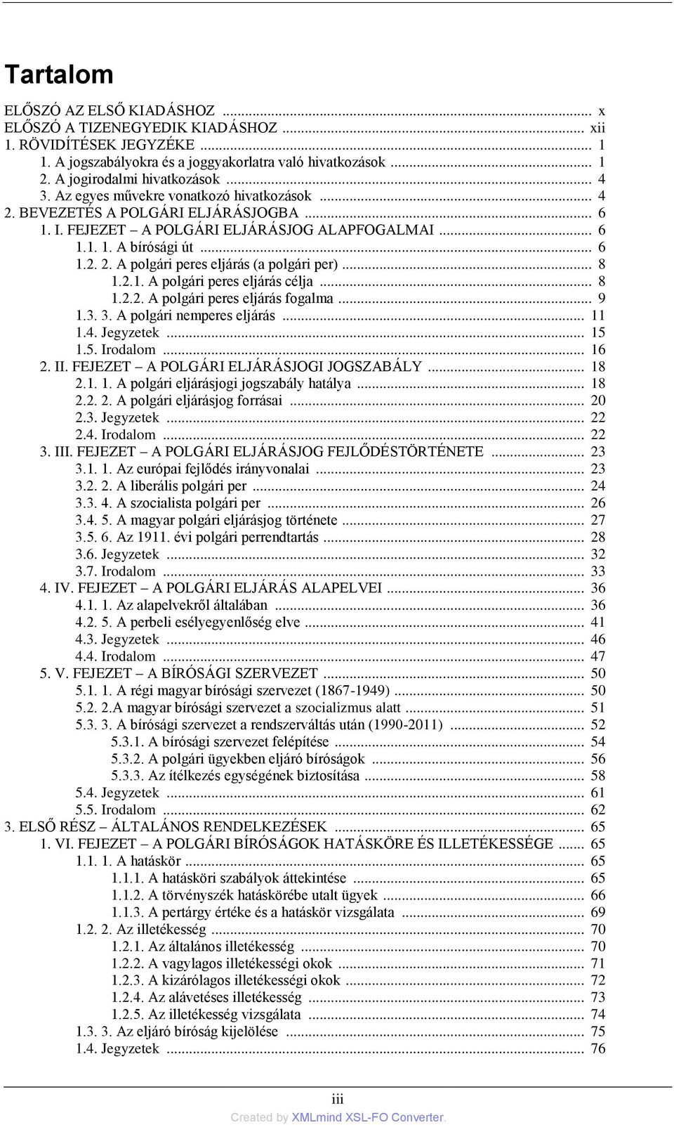 .. 8 1.2.1. A polgári peres eljárás célja... 8 1.2.2. A polgári peres eljárás fogalma... 9 1.3. 3. A polgári nemperes eljárás... 11 1.4. Jegyzetek... 15 1.5. Irodalom... 16 2. II.