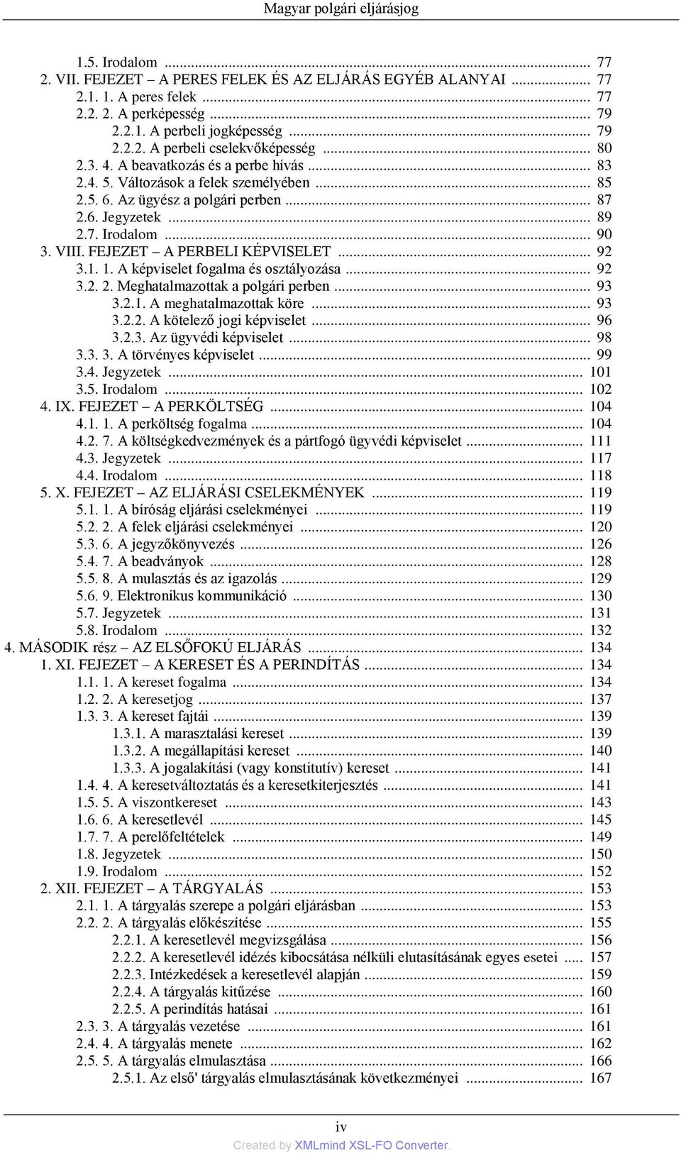 7. Irodalom... 90 3. VIII. FEJEZET A PERBELI KÉPVISELET... 92 3.1. 1. A képviselet fogalma és osztályozása... 92 3.2. 2. Meghatalmazottak a polgári perben... 93 3.2.1. A meghatalmazottak köre... 93 3.2.2. A kötelező jogi képviselet.