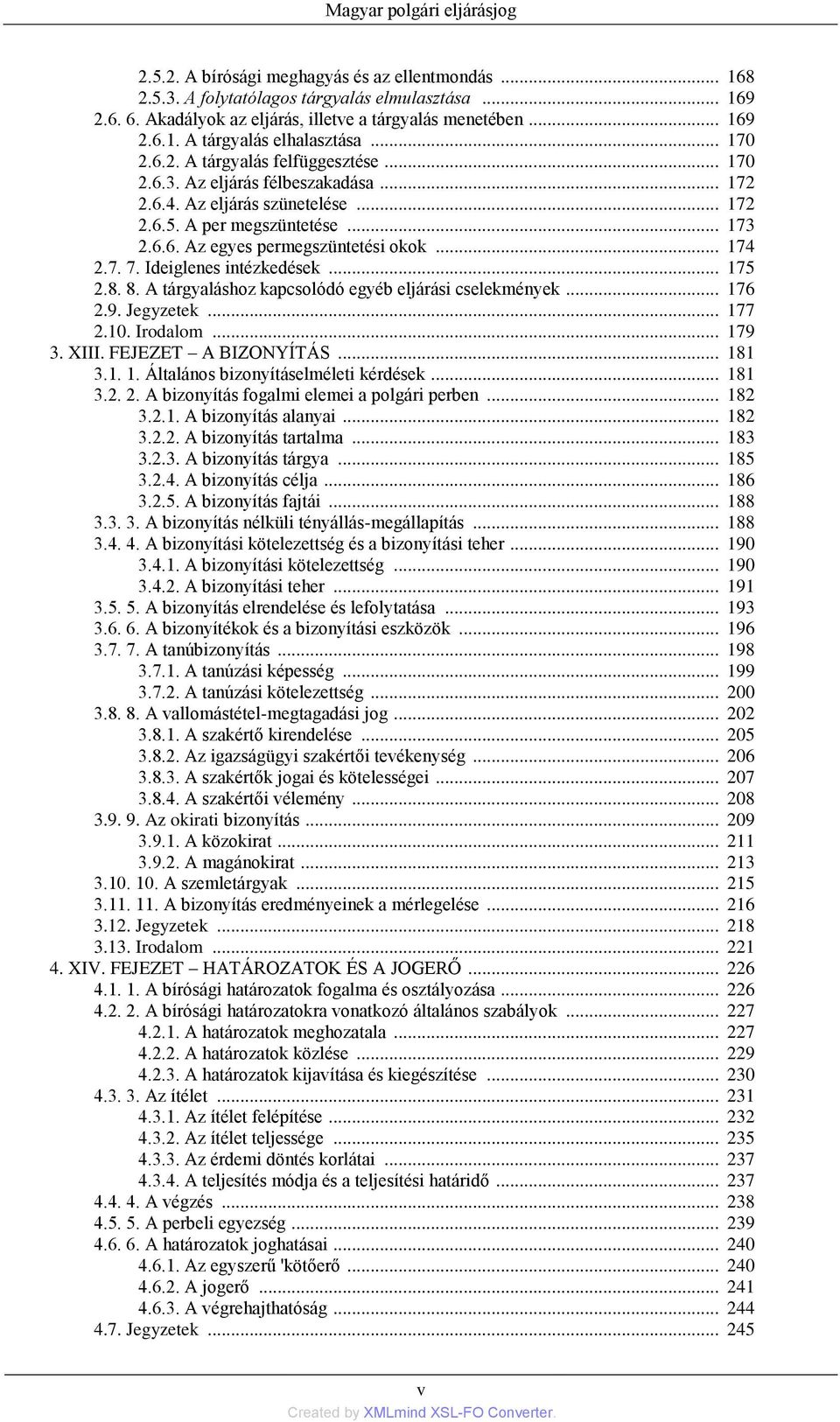 .. 174 2.7. 7. Ideiglenes intézkedések... 175 2.8. 8. A tárgyaláshoz kapcsolódó egyéb eljárási cselekmények... 176 2.9. Jegyzetek... 177 2.10. Irodalom... 179 3. XIII. FEJEZET A BIZONYÍTÁS... 181 3.1. 1. Általános bizonyításelméleti kérdések.