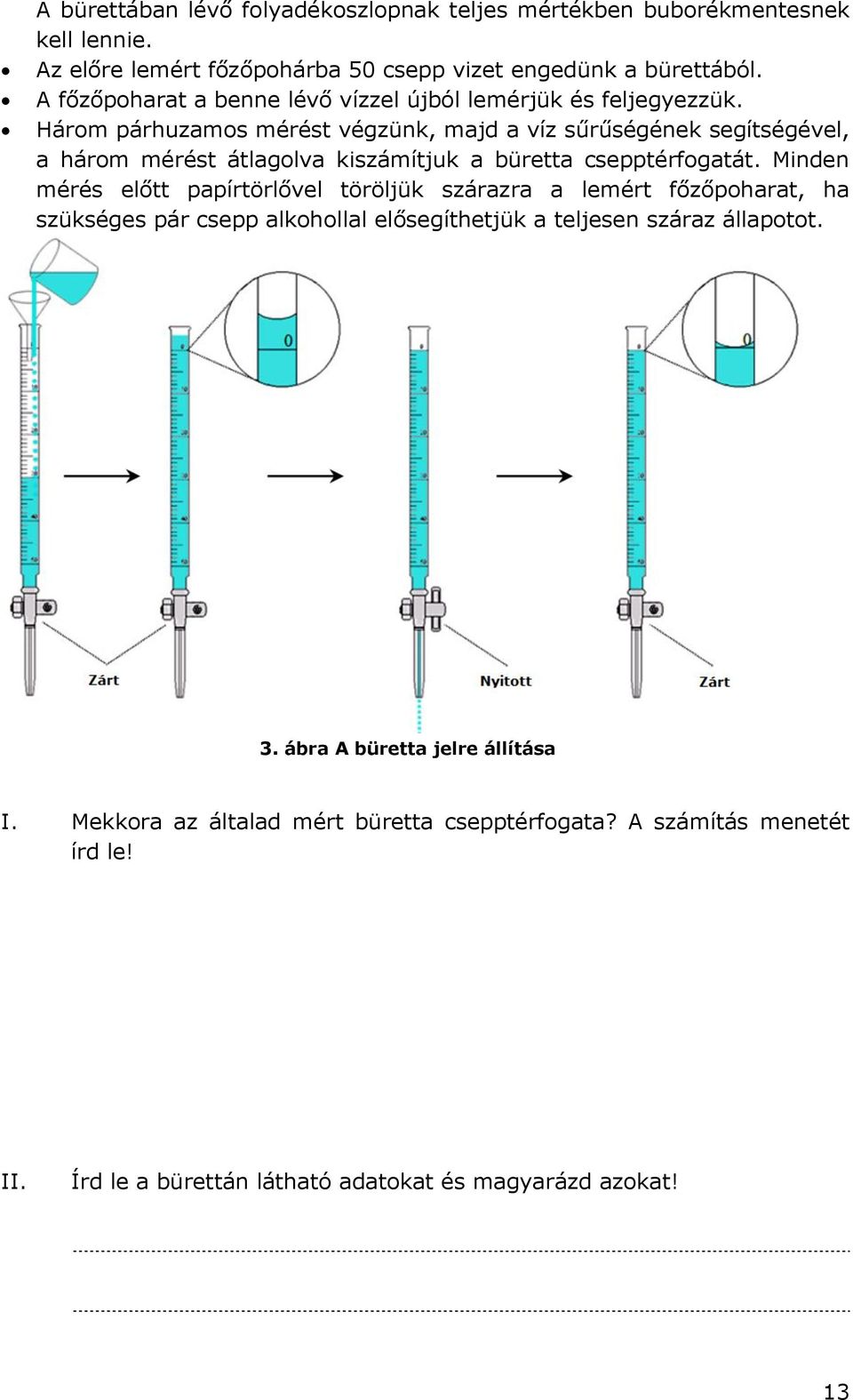 Három párhuzamos mérést végzünk, majd a víz sűrűségének segítségével, a három mérést átlagolva kiszámítjuk a büretta csepptérfogatát.