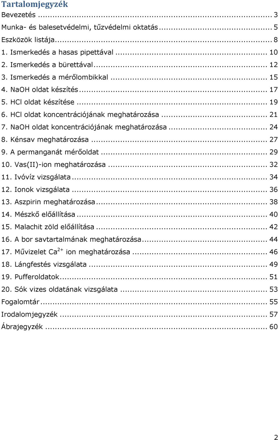 Kénsav meghatározása... 27 9. A permanganát mérőoldat... 29 10. Vas(II)-ion meghatározása... 32 11. Ivóvíz vizsgálata... 34 12. Ionok vizsgálata... 36 13. Aszpirin meghatározása... 38 14.