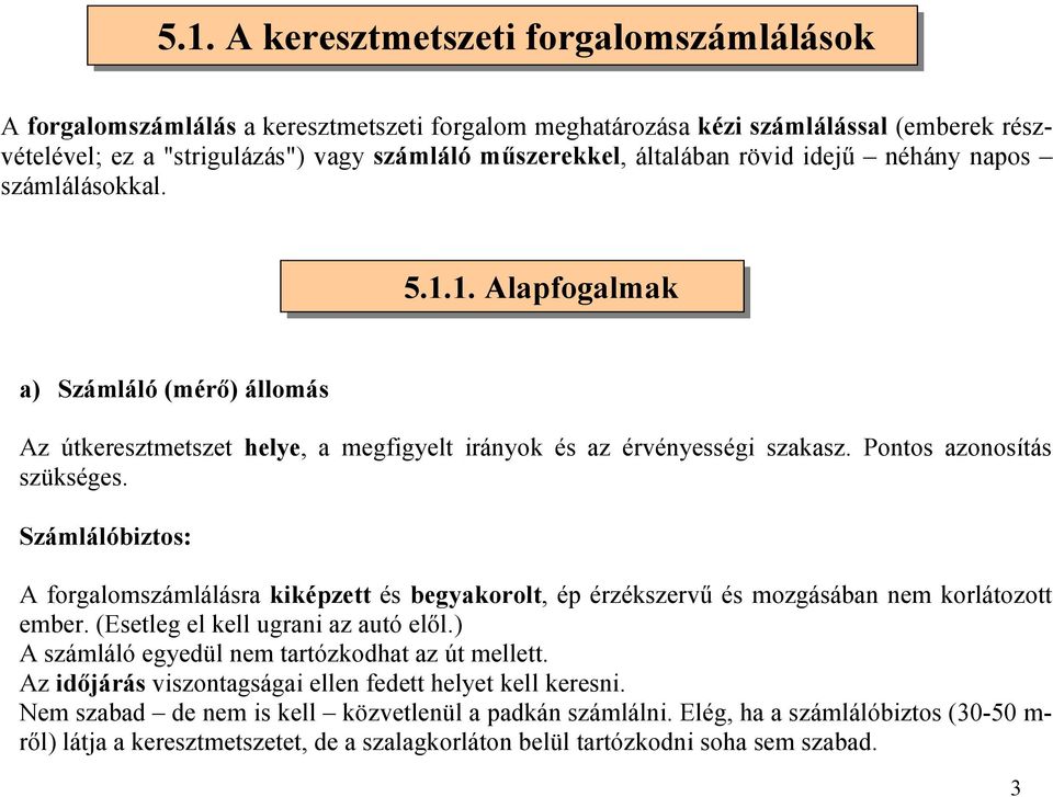 Pontos azonosítás szükséges. Számlálóbiztos: A forgalomszámlálásra kiképzett és begyakorolt, ép érzékszervű és mozgásában nem korlátozott ember. (Esetleg el kell ugrani az autó elől.