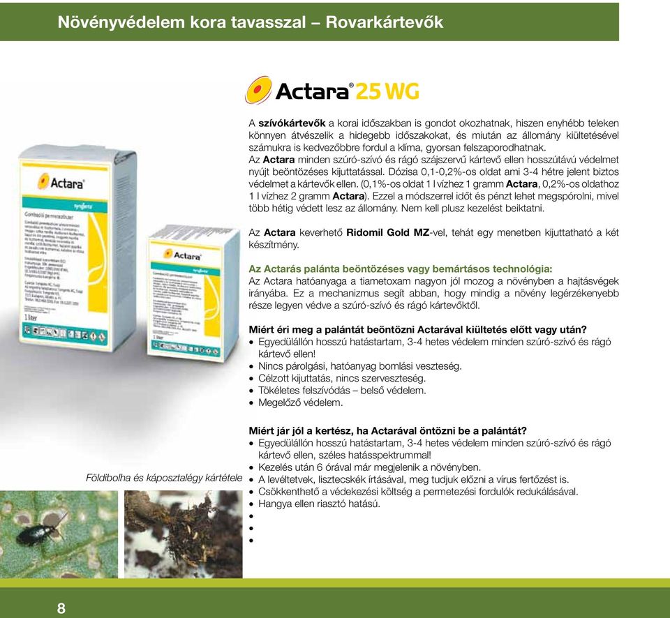 Dózisa 0,1-0,2%-os oldat ami 3-4 hétre jelent biztos védelmet a kártevôk ellen. (0,1%-os oldat 1 l vízhez 1 gramm Actara, 0,2%-os oldathoz 1 l vízhez 2 gramm Actara).