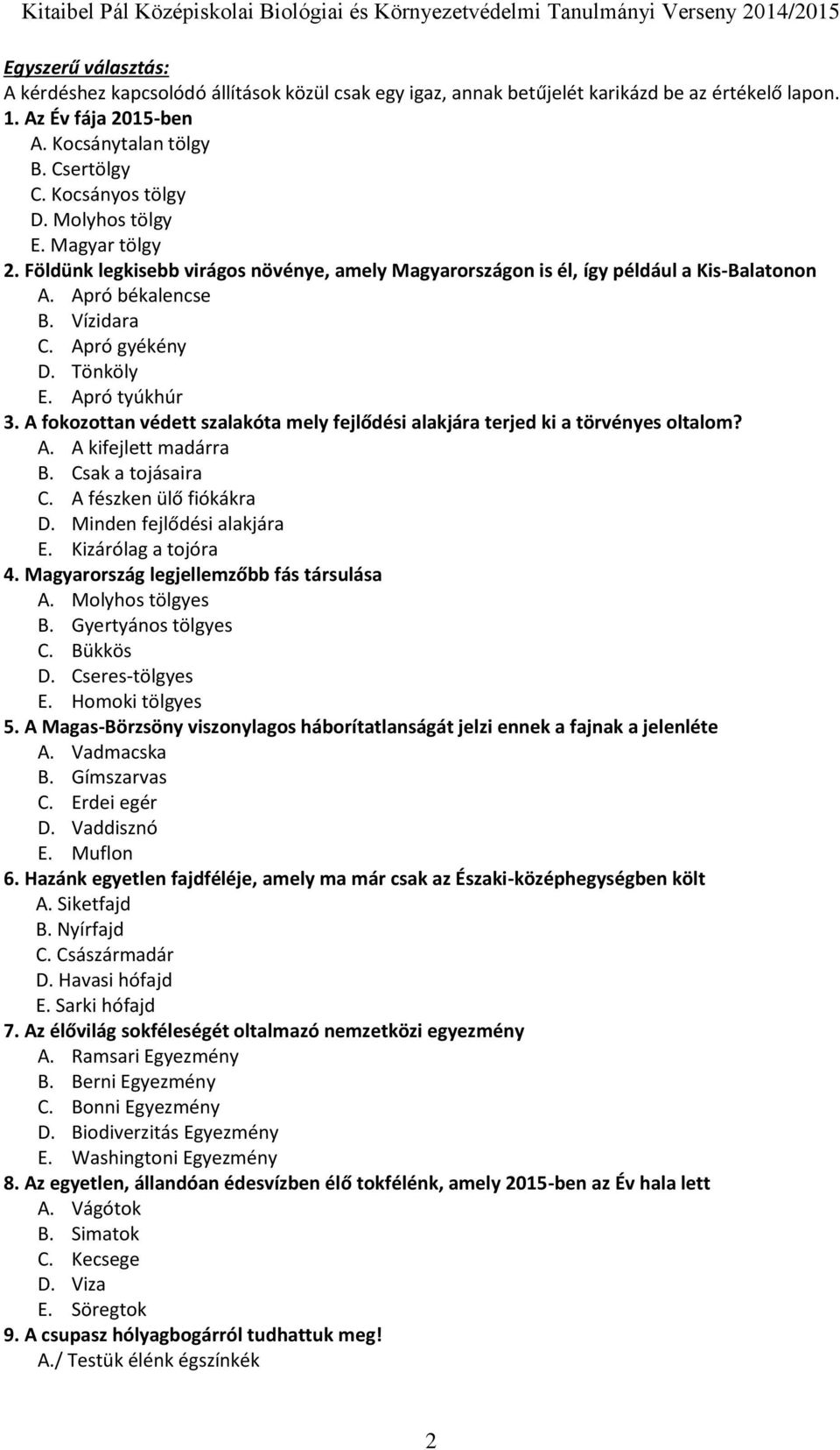 A fokozottan védett szalakóta mely fejlődési alakjára terjed ki a törvényes oltalom? A. A kifejlett madárra B. Csak a tojásaira C. A fészken ülő fiókákra D. Minden fejlődési alakjára E.