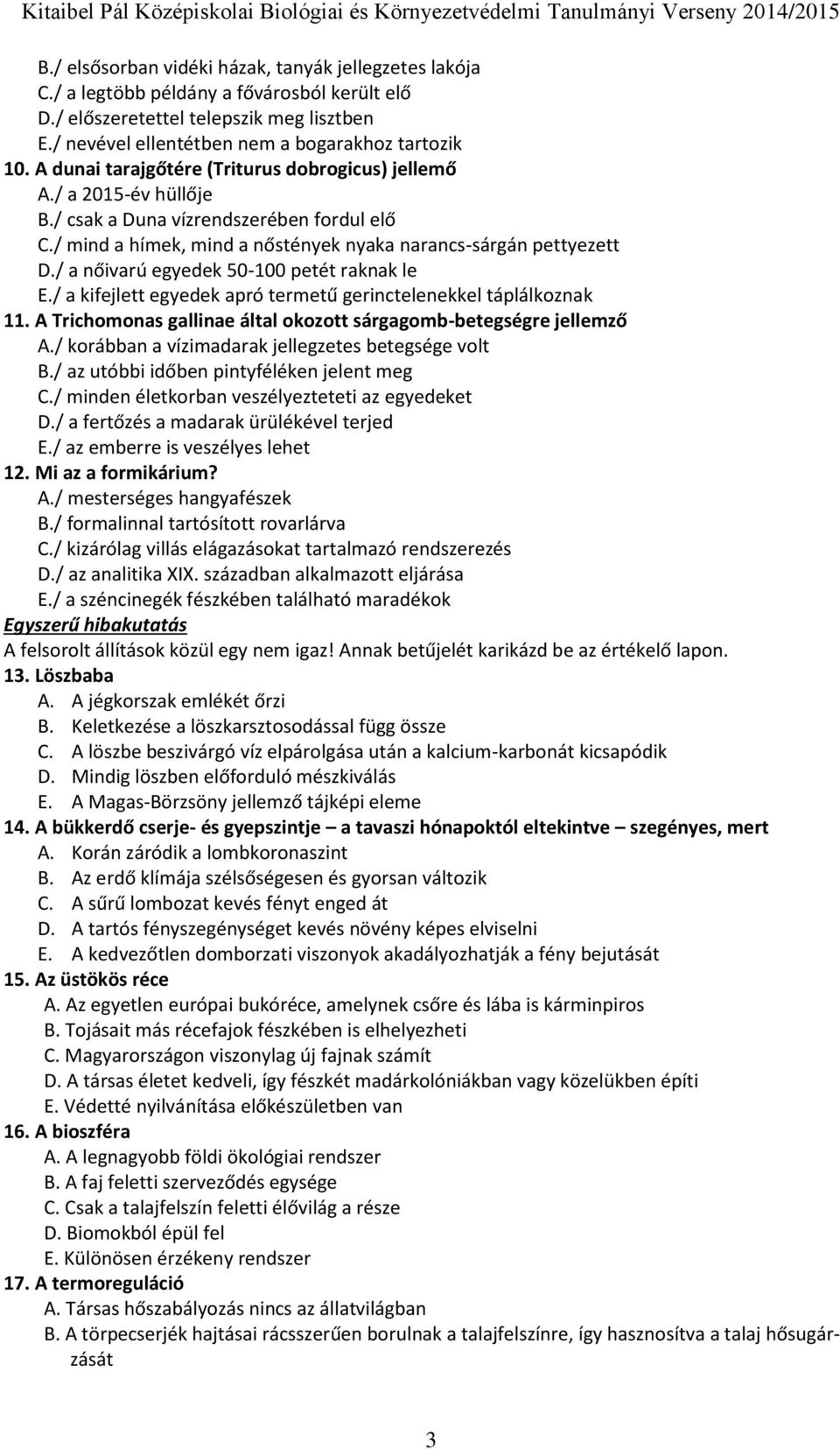 / a nőivarú egyedek 50-100 petét raknak le E./ a kifejlett egyedek apró termetű gerinctelenekkel táplálkoznak 11. A Trichomonas gallinae által okozott sárgagomb-betegségre jellemző A.