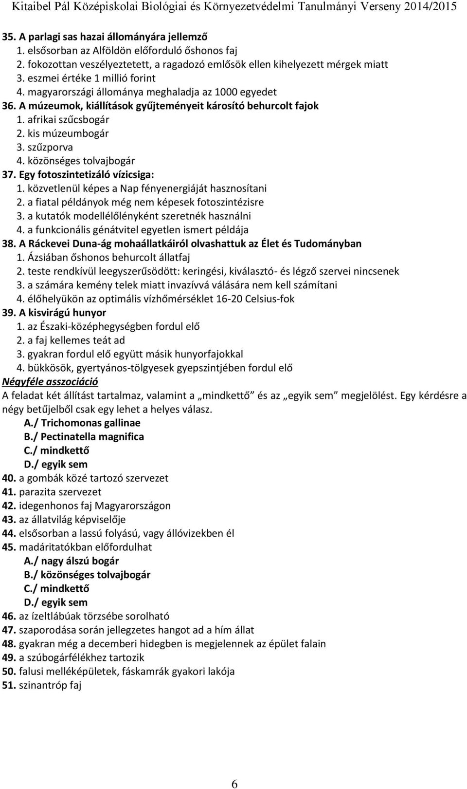 szűzporva 4. közönséges tolvajbogár 37. Egy fotoszintetizáló vízicsiga: 1. közvetlenül képes a Nap fényenergiáját hasznosítani 2. a fiatal példányok még nem képesek fotoszintézisre 3.