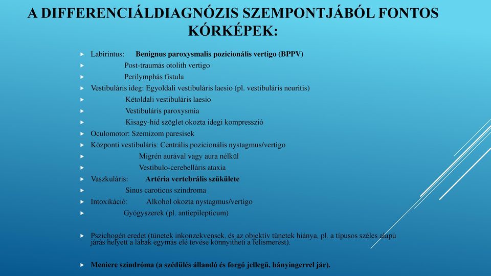 vestibuláris neuritis) Kétoldali vestibuláris laesio Vestibuláris paroxysmia Kisagy-híd szöglet okozta idegi kompresszió Oculomotor: Szemizom paresisek Központi vestibuláris: Centrális pozicionális