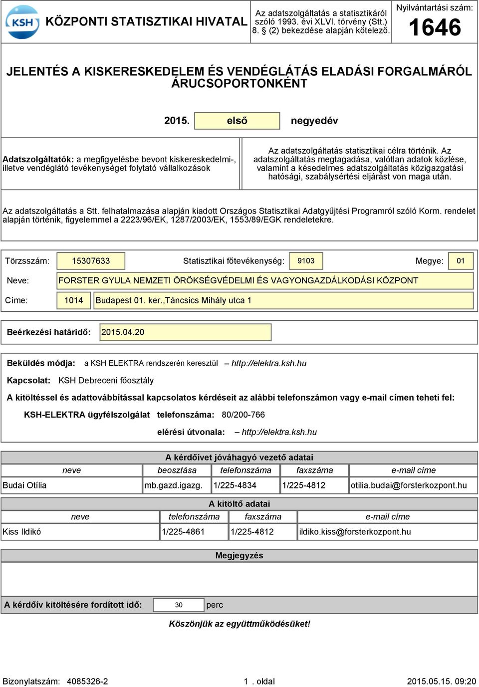 első negyedév Adatszolgáltatók: a megfigyelésbe bevont kiskereskedelmi-, illetve vendéglátó tevékenységet folytató vállalkozások Az adatszolgáltatás statisztikai célra történik.