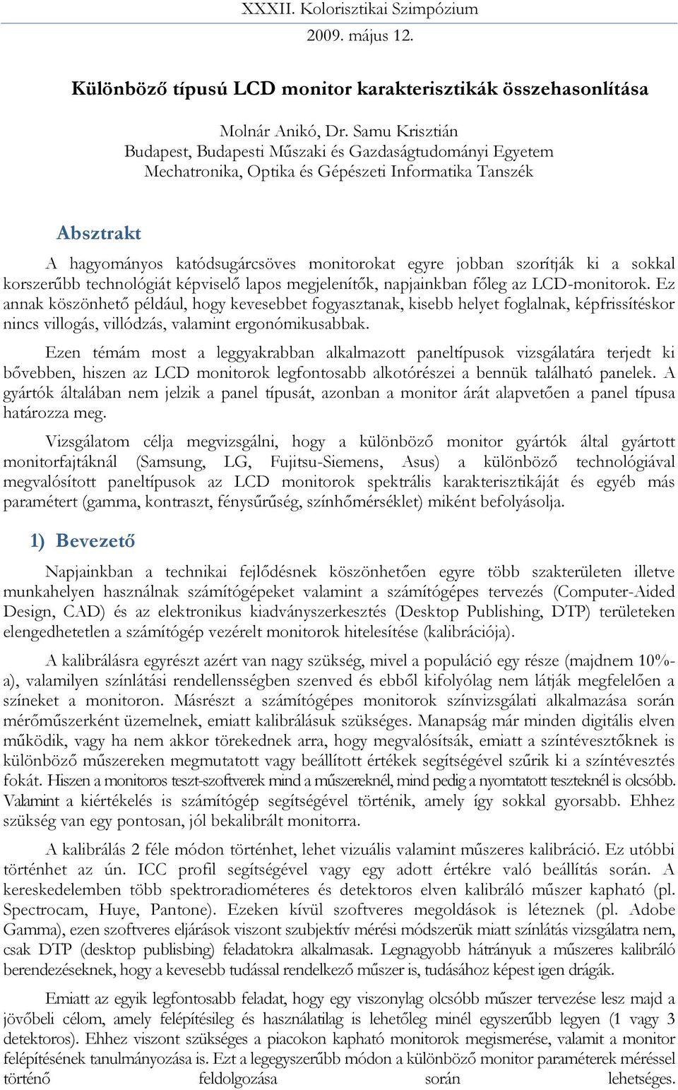 szorítják ki a sokkal korszerűbb technológiát képviselő lapos megjelenítők, napjainkban főleg az LCD-monitorok.