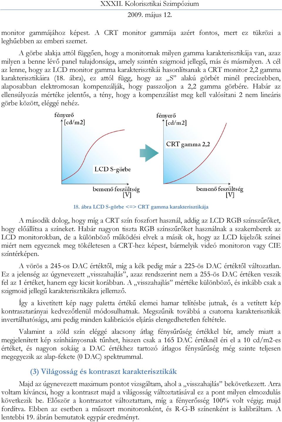 A cél az lenne, hogy az LCD monitor gamma karakterisztikái hasonlítsanak a CRT monitor 2,2 gamma karakterisztikáira (18.