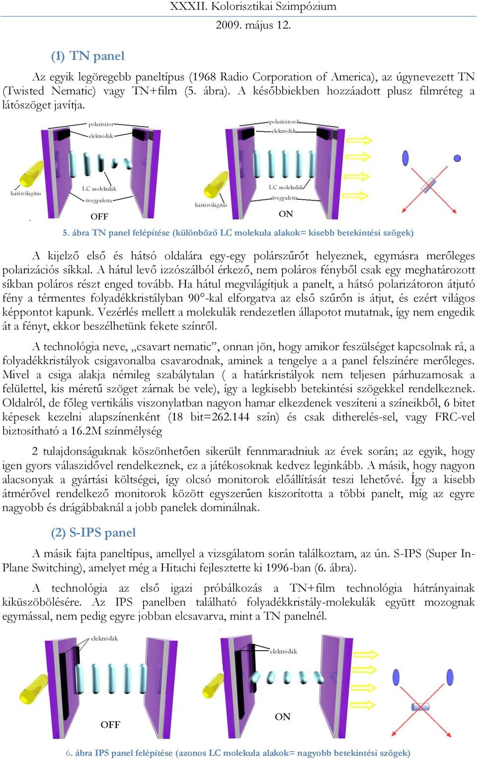 ábra TN panel felépítése (különböző LC molekula alakok= kisebb betekintési szögek) A kijelző első és hátsó oldalára egy-egy polárszűrőt helyeznek, egymásra merőleges polarizációs síkkal.