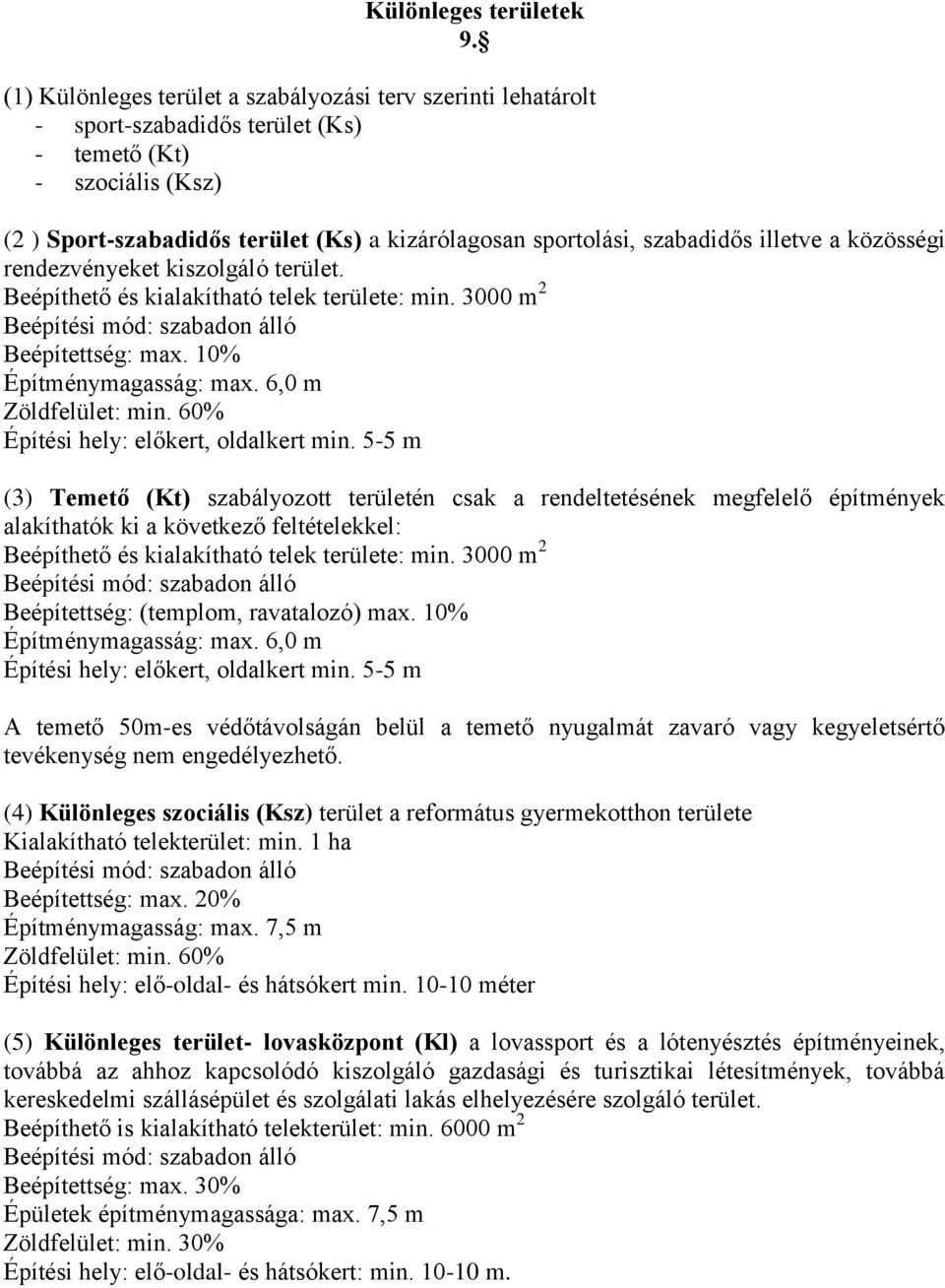 szabadidős illetve a közösségi rendezvényeket kiszolgáló terület. Beépíthető és kialakítható telek területe: min. 3000 m 2 Beépítettség: max. 10% Építménymagasság: max. 6,0 m Zöldfelület: min.