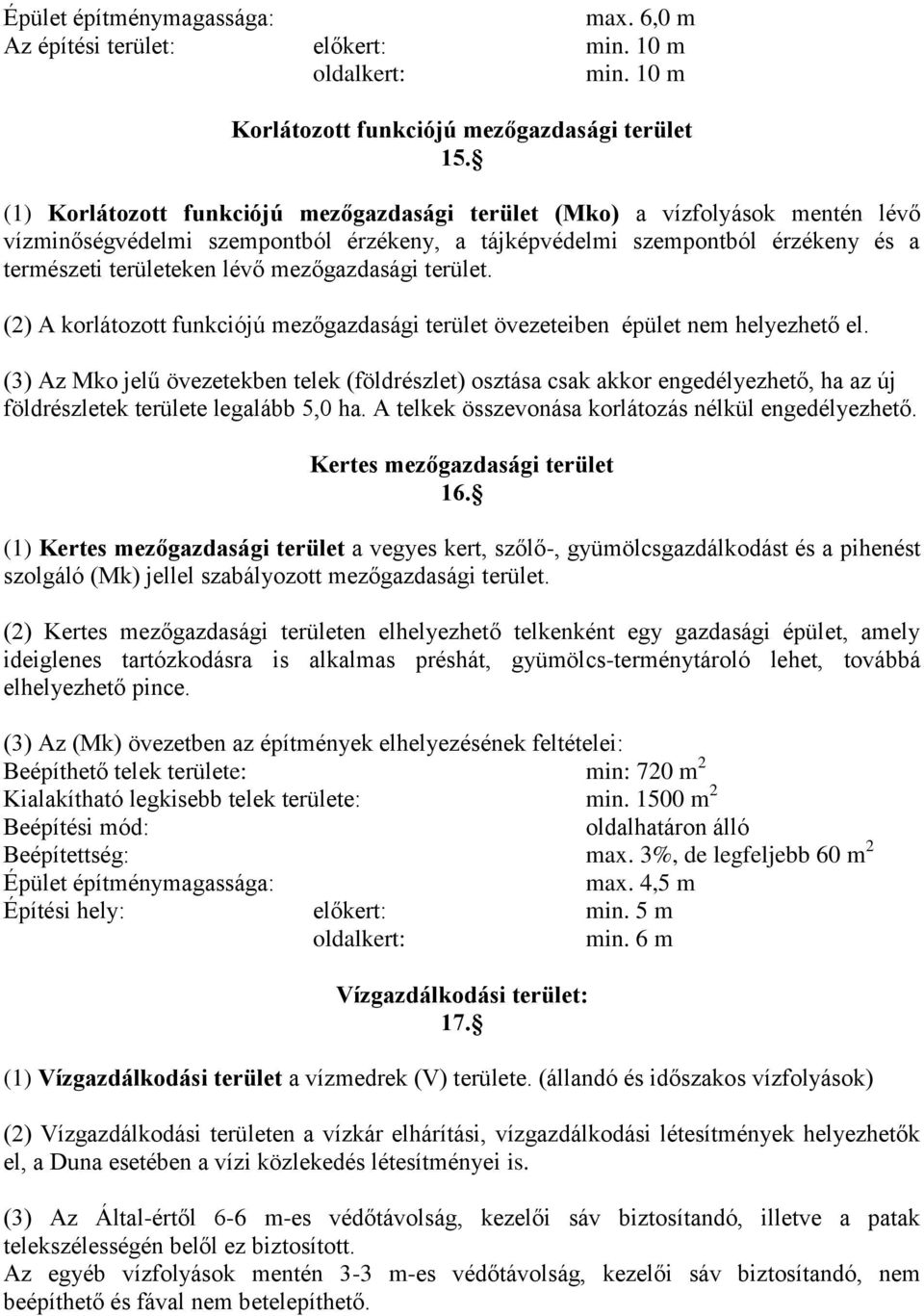 mezőgazdasági terület. (2) A korlátozott funkciójú mezőgazdasági terület övezeteiben épület nem helyezhető el.