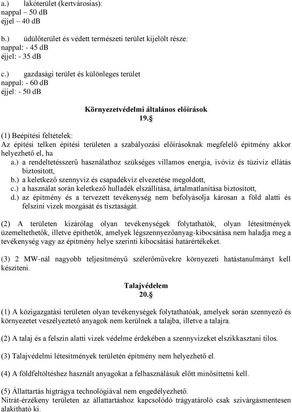 (1) Beépítési feltételek: Az építési telken építési területen a szabályozási előírásoknak megfelelő építmény akkor helyezhető el, ha a.